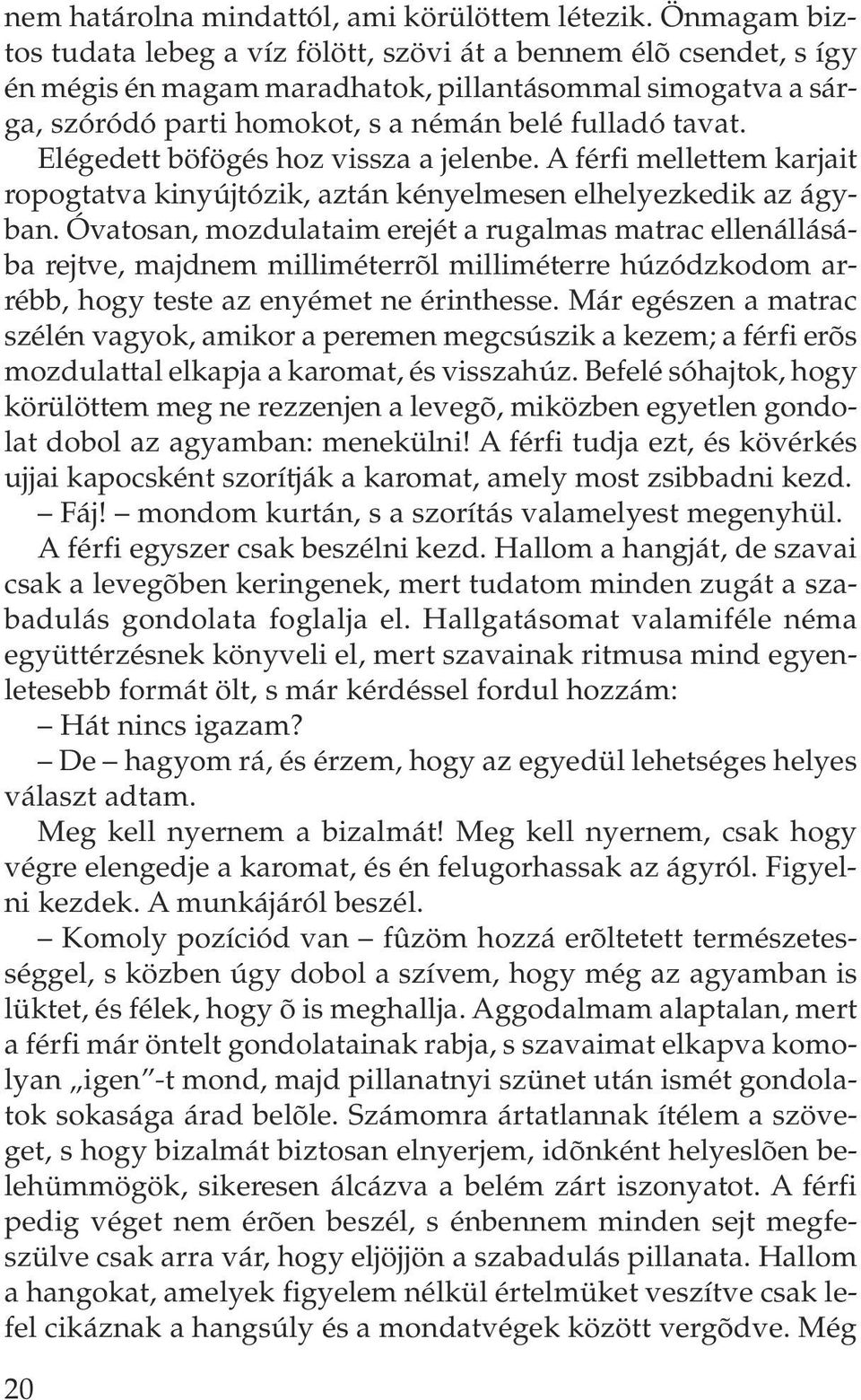 Elégedett böfögés hoz vissza a jelenbe. A férfi mellettem karjait ropogtatva kinyújtózik, aztán kényelmesen elhelyezkedik az ágyban.