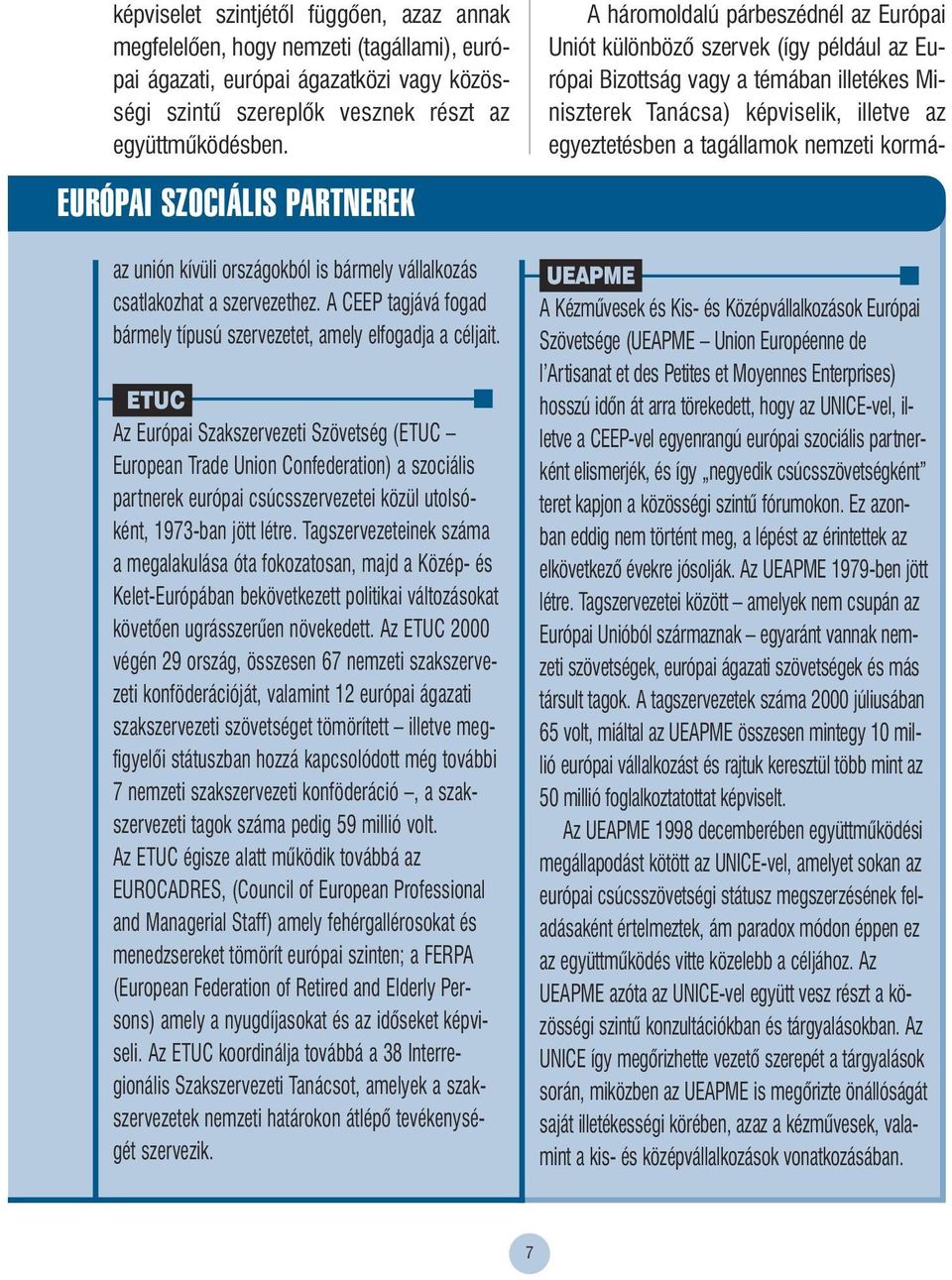 ETUCI Az Európai Szakszervezeti Szövetség (ETUC European Trade Union Confederation) a szociális partnerek európai csúcsszervezetei közül utolsóként, 1973-ban jött létre.