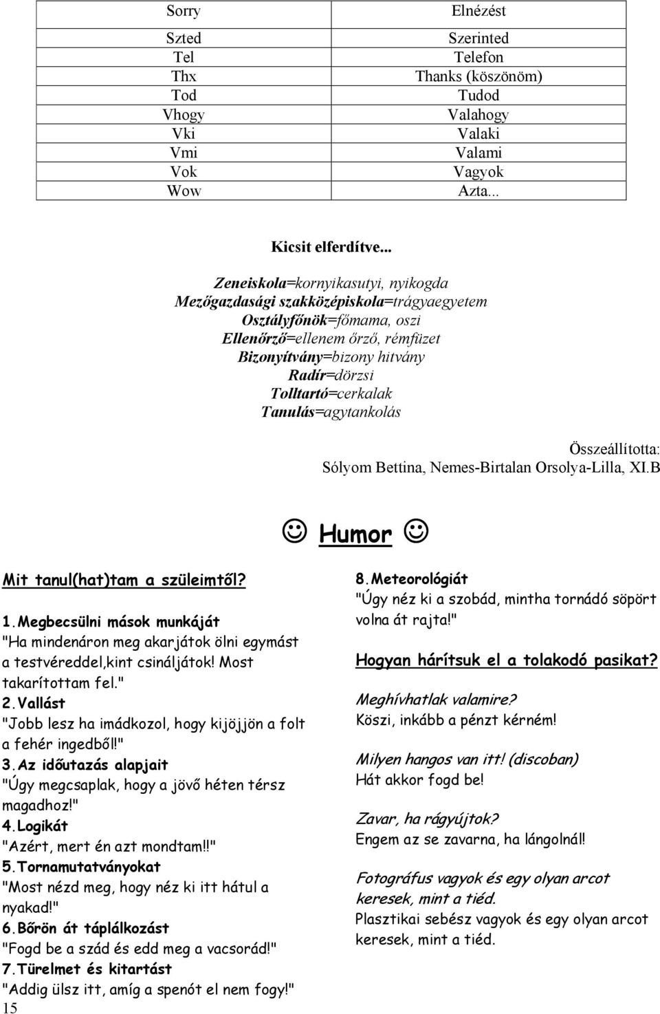 Tolltartó=cerkalak Tanulás=agytankolás Összeállította: Sólyom Bettina, Nemes-Birtalan Orsolya-Lilla, XI.B Humor Mit tanul(hat)tam a szüleimtıl? 1.