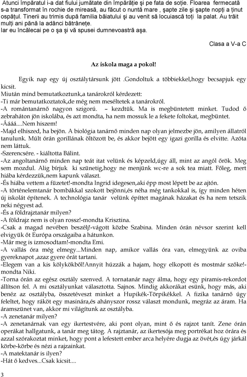 Clasa a V-a C 3 Az iskola maga a pokol! Egyik nap egy új osztálytársunk jött.gondoltuk a többiekkel,hogy becsapjuk egy kicsit.