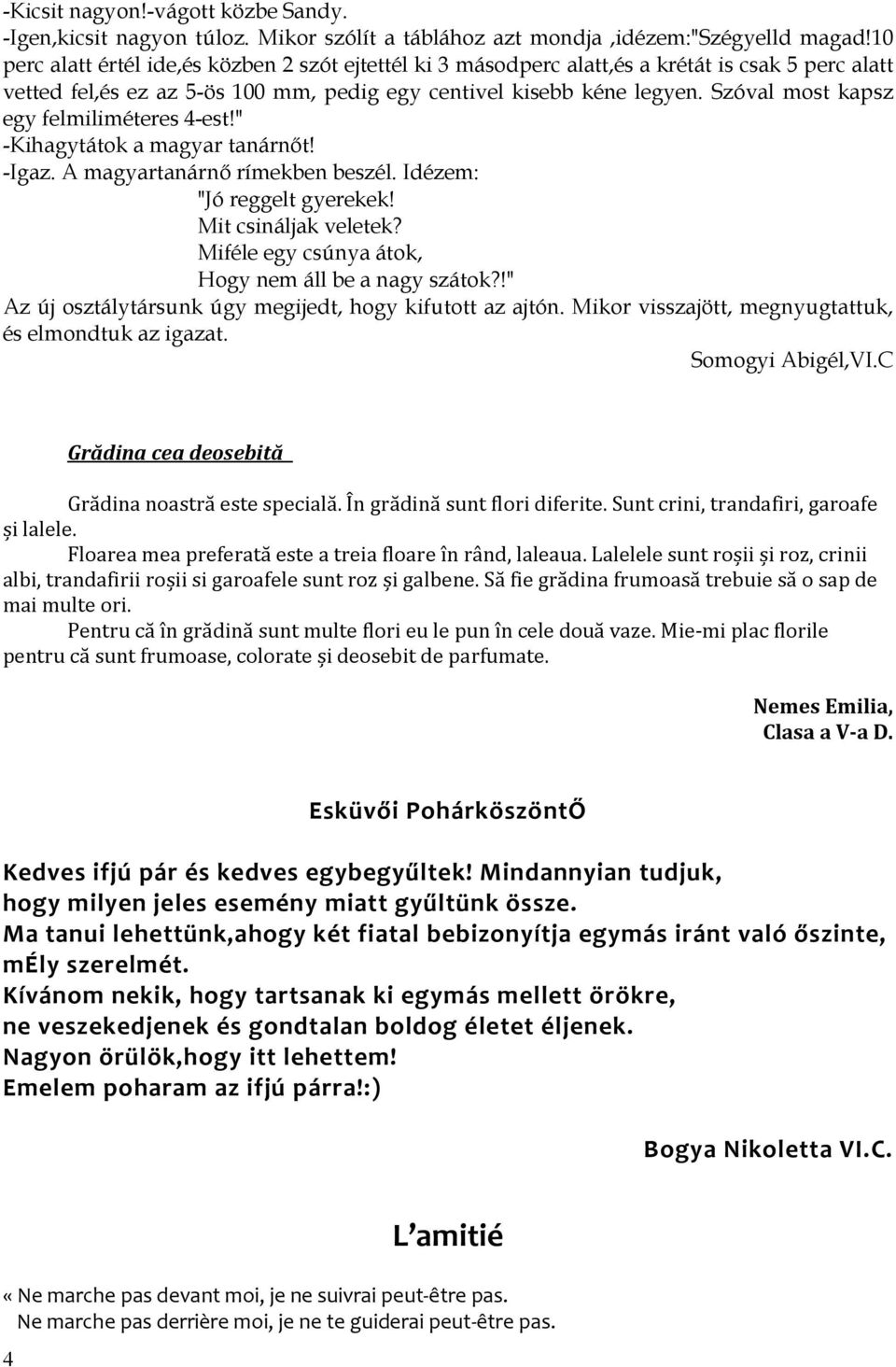 Szóval most kapsz egy felmiliméteres 4-est!" -Kihagytátok a magyar tanárnıt! -Igaz. A magyartanárnı rímekben beszél. Idézem: "Jó reggelt gyerekek! Mit csináljak veletek?