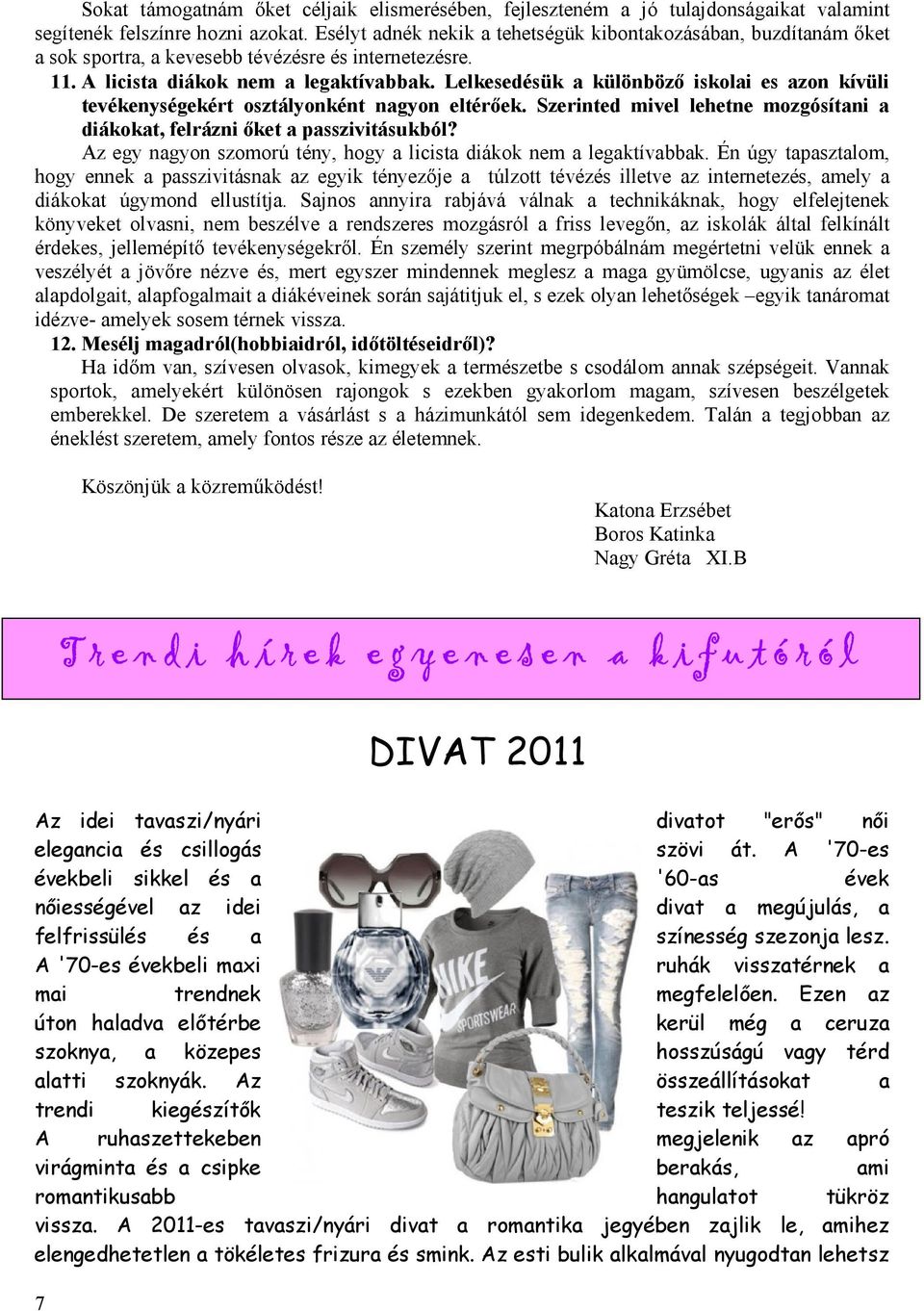 Lelkesedésük a különbözı iskolai es azon kívüli tevékenységekért osztályonként nagyon eltérıek. Szerinted mivel lehetne mozgósítani a diákokat, felrázni ıket a passzivitásukból?