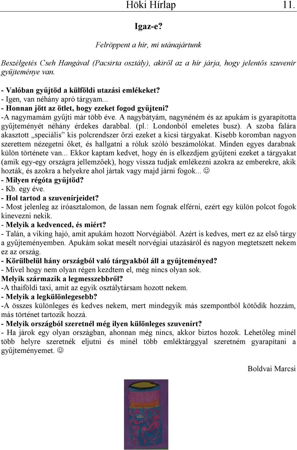 A nagybátyám, nagynéném és az apukám is gyarapította gyűjteményét néhány érdekes darabbal. (pl.: Londonból emeletes busz).