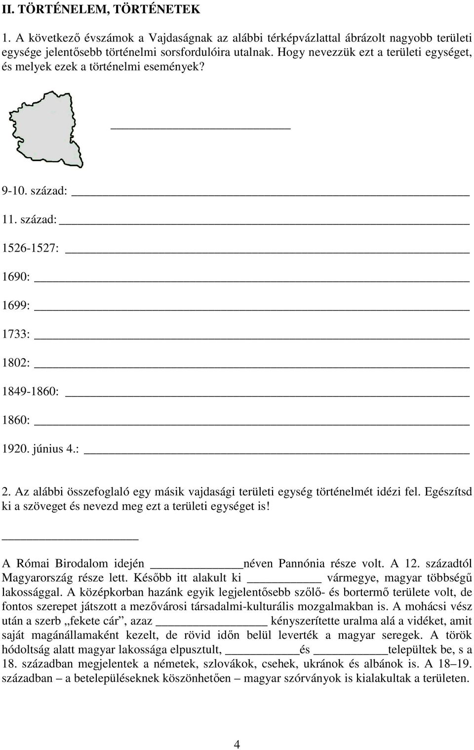 Az alábbi összefoglaló egy másik vajdasági területi egység történelmét idézi fel. Egészítsd ki a szöveget és nevezd meg ezt a területi egységet is! A Római Birodalom idején néven Pannónia része volt.