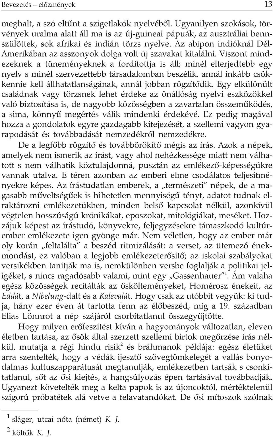 Az abipon indióknál Dél- Amerikában az asszonyok dolga volt új szavakat kitalálni.