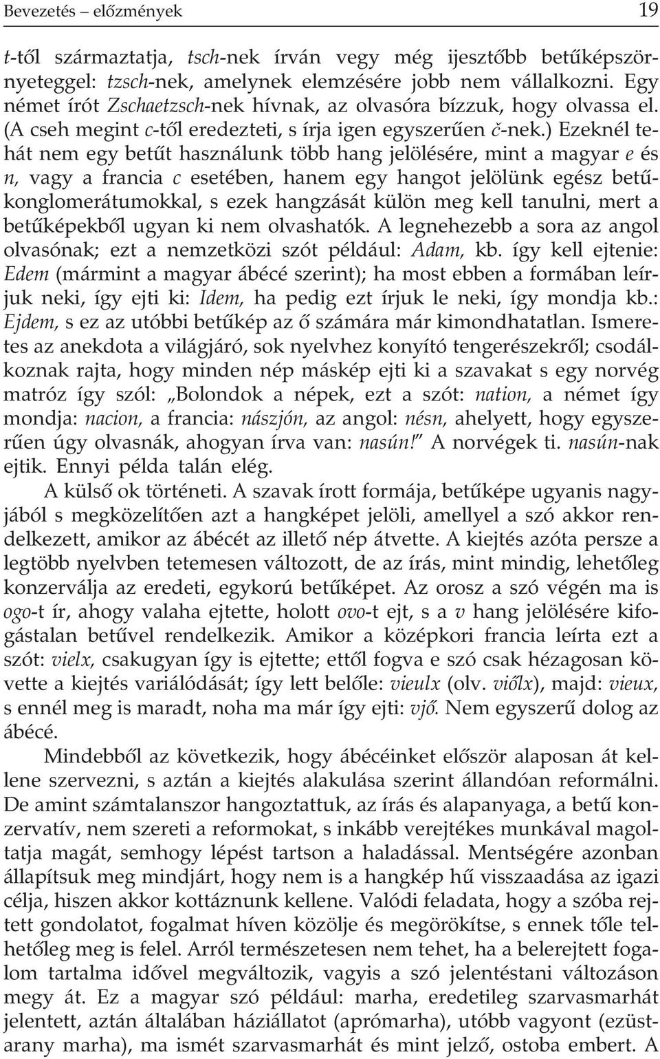 ) Ezeknél tehát nem egy betût használunk több hang jelölésére, mint a magyar e és n, vagy a francia c esetében, hanem egy hangot jelölünk egész betûkonglomerátumokkal, s ezek hangzását külön meg kell