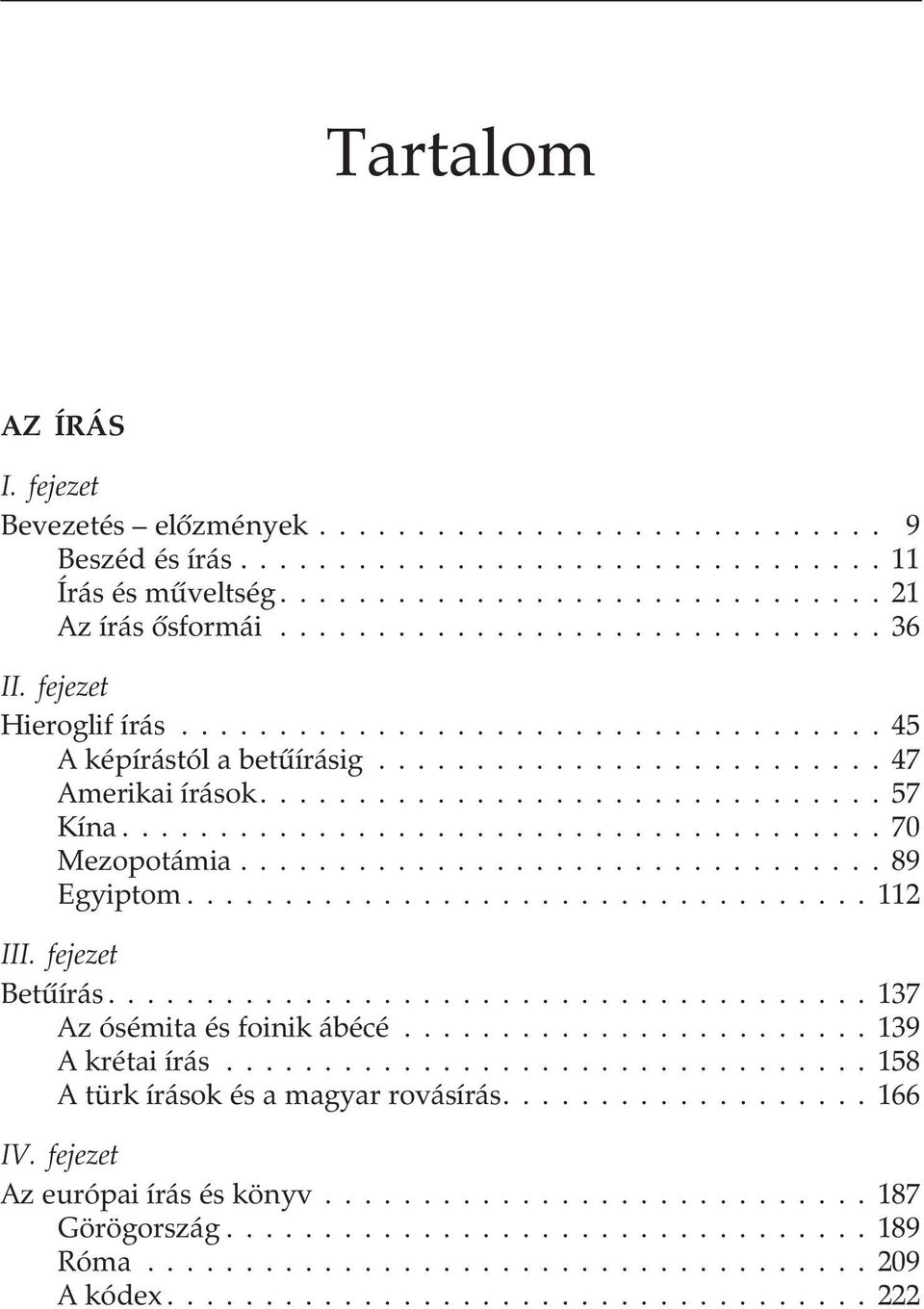 ..89 Egyiptom...112 III. fejezet Betûírás...137 Az ósémita és foinik ábécé...139 A krétai írás.