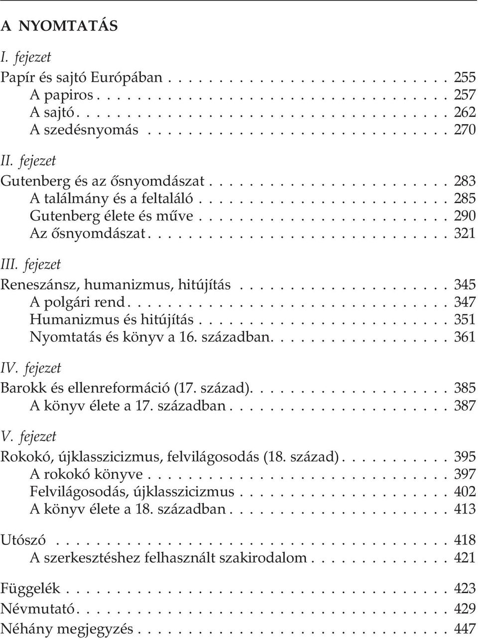 században.... 361 IV. fejezet Barokk és ellenreformáció (17. század).... 385 A könyv élete a 17. században...387 V. fejezet Rokokó, újklasszicizmus, felvilágosodás (18. század)... 395 A rokokó könyve.