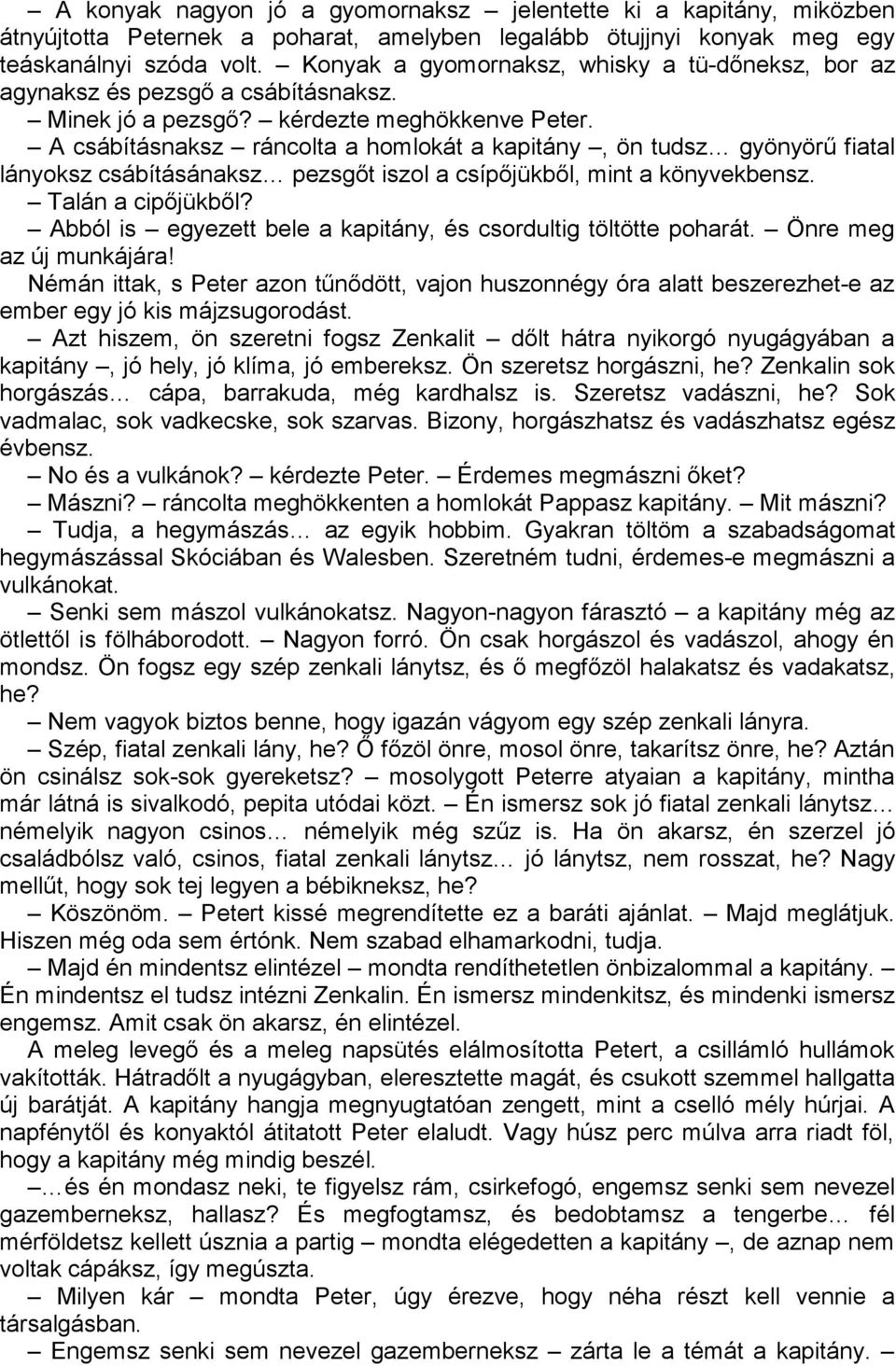 A csábításnaksz ráncolta a homlokát a kapitány, ön tudsz gyönyörű fiatal lányoksz csábításánaksz pezsgőt iszol a csípőjükből, mint a könyvekbensz. Talán a cipőjükből?