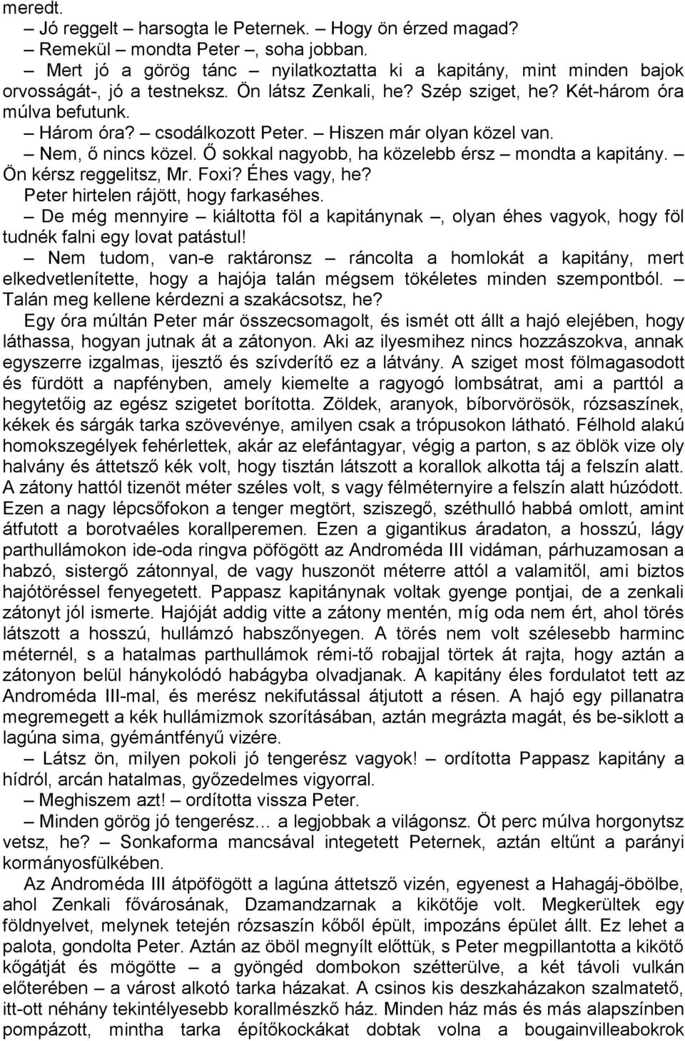 Ő sokkal nagyobb, ha közelebb érsz mondta a kapitány. Ön kérsz reggelitsz, Mr. Foxi? Éhes vagy, he? Peter hirtelen rájött, hogy farkaséhes.