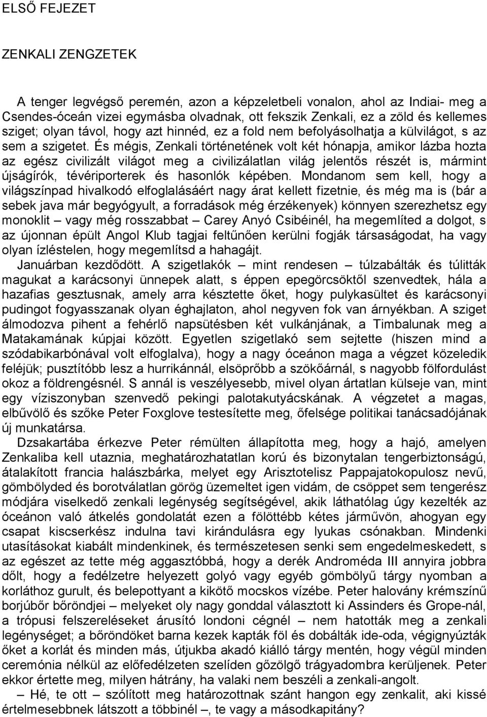 És mégis, Zenkali történetének volt két hónapja, amikor lázba hozta az egész civilizált világot meg a civilizálatlan világ jelentős részét is, mármint újságírók, tévériporterek és hasonlók képében.