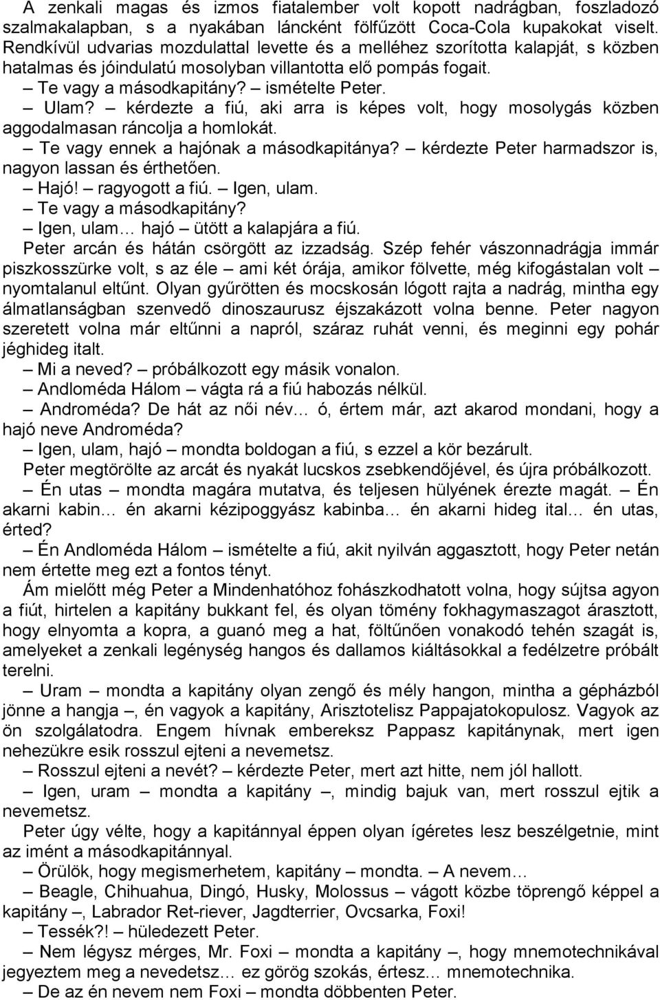 kérdezte a fiú, aki arra is képes volt, hogy mosolygás közben aggodalmasan ráncolja a homlokát. Te vagy ennek a hajónak a másodkapitánya? kérdezte Peter harmadszor is, nagyon lassan és érthetően.