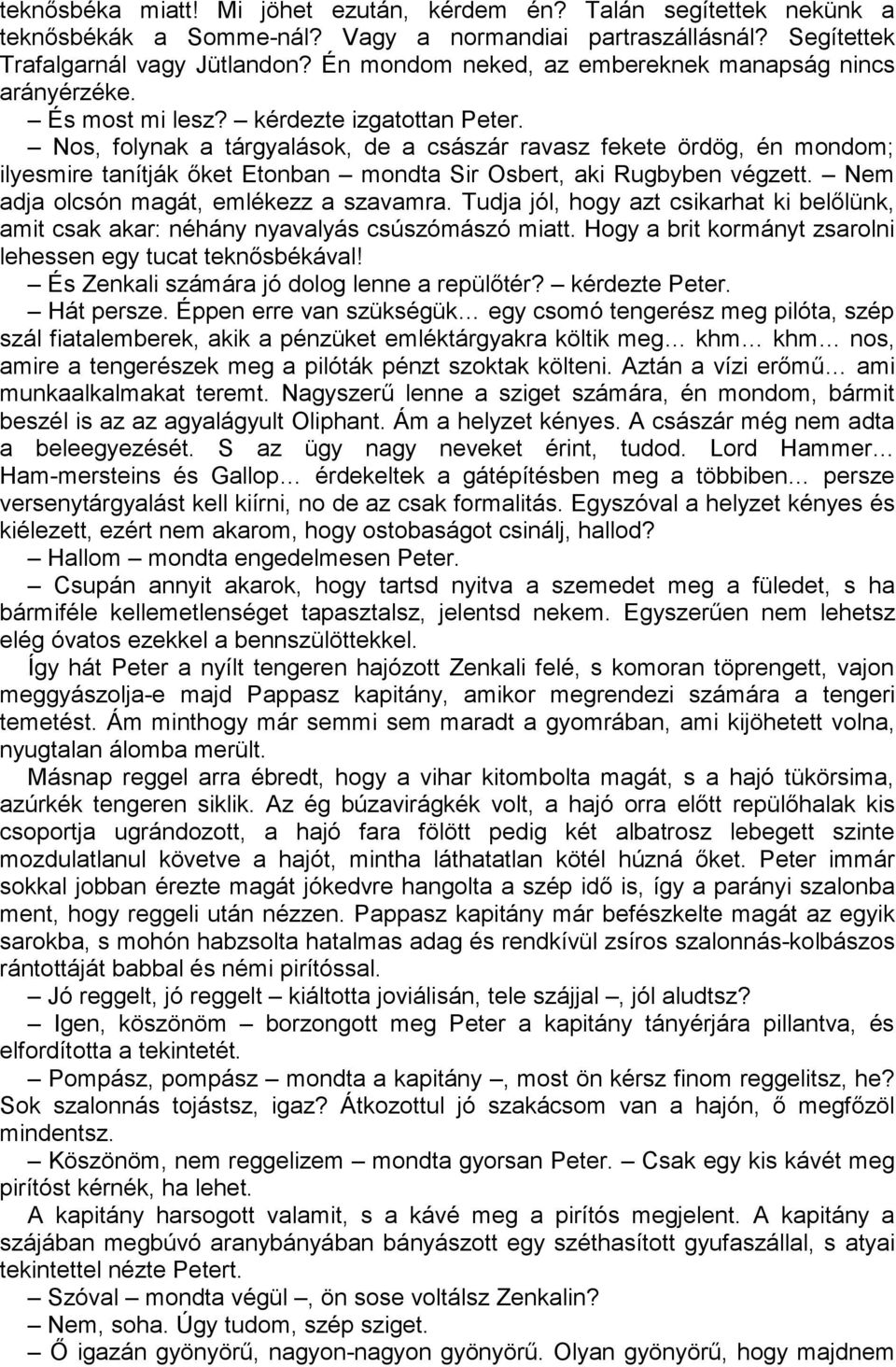 Nos, folynak a tárgyalások, de a császár ravasz fekete ördög, én mondom; ilyesmire tanítják őket Etonban mondta Sir Osbert, aki Rugbyben végzett. Nem adja olcsón magát, emlékezz a szavamra.