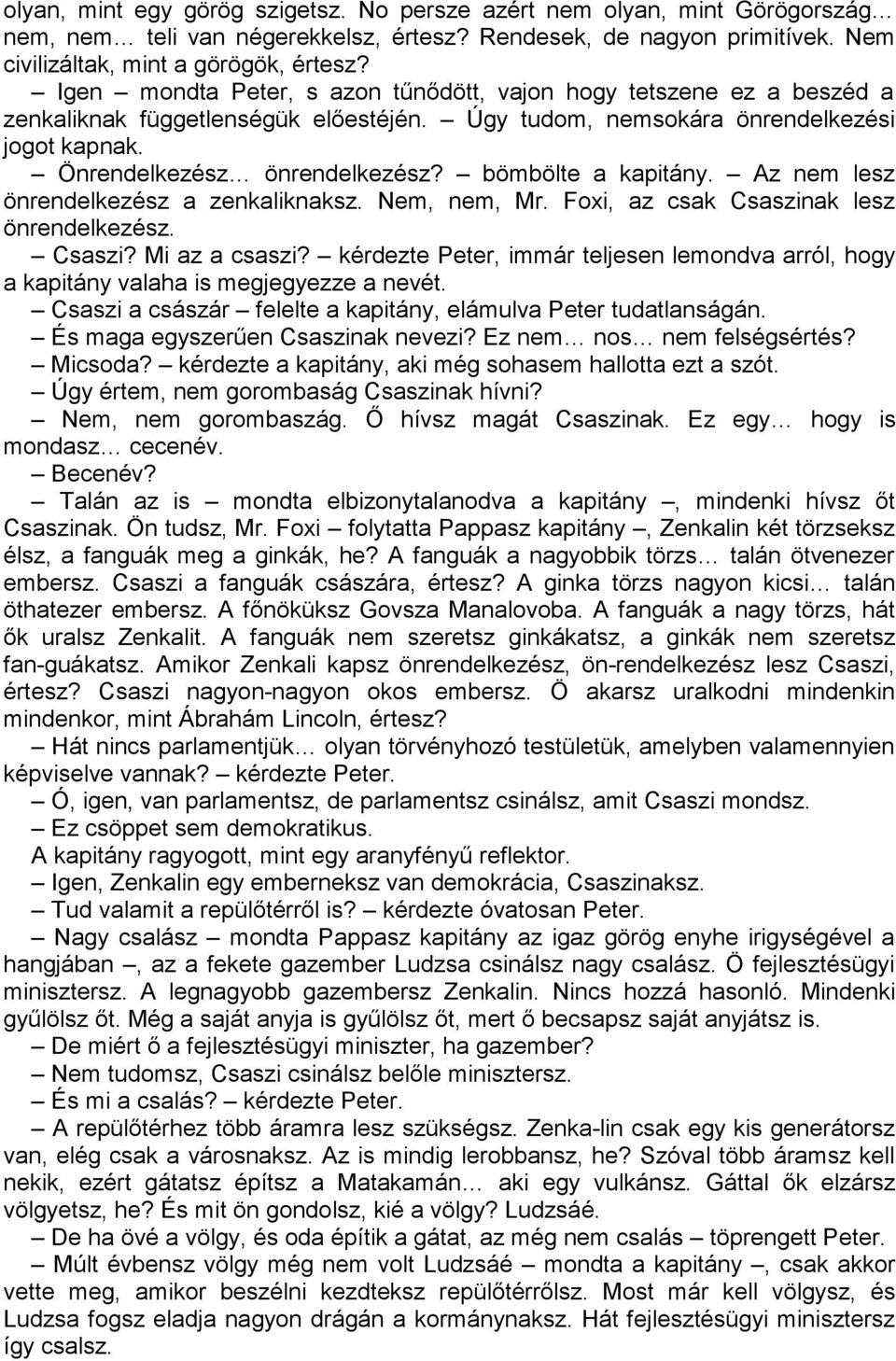 bömbölte a kapitány. Az nem lesz önrendelkezész a zenkaliknaksz. Nem, nem, Mr. Foxi, az csak Csaszinak lesz önrendelkezész. Csaszi? Mi az a csaszi?