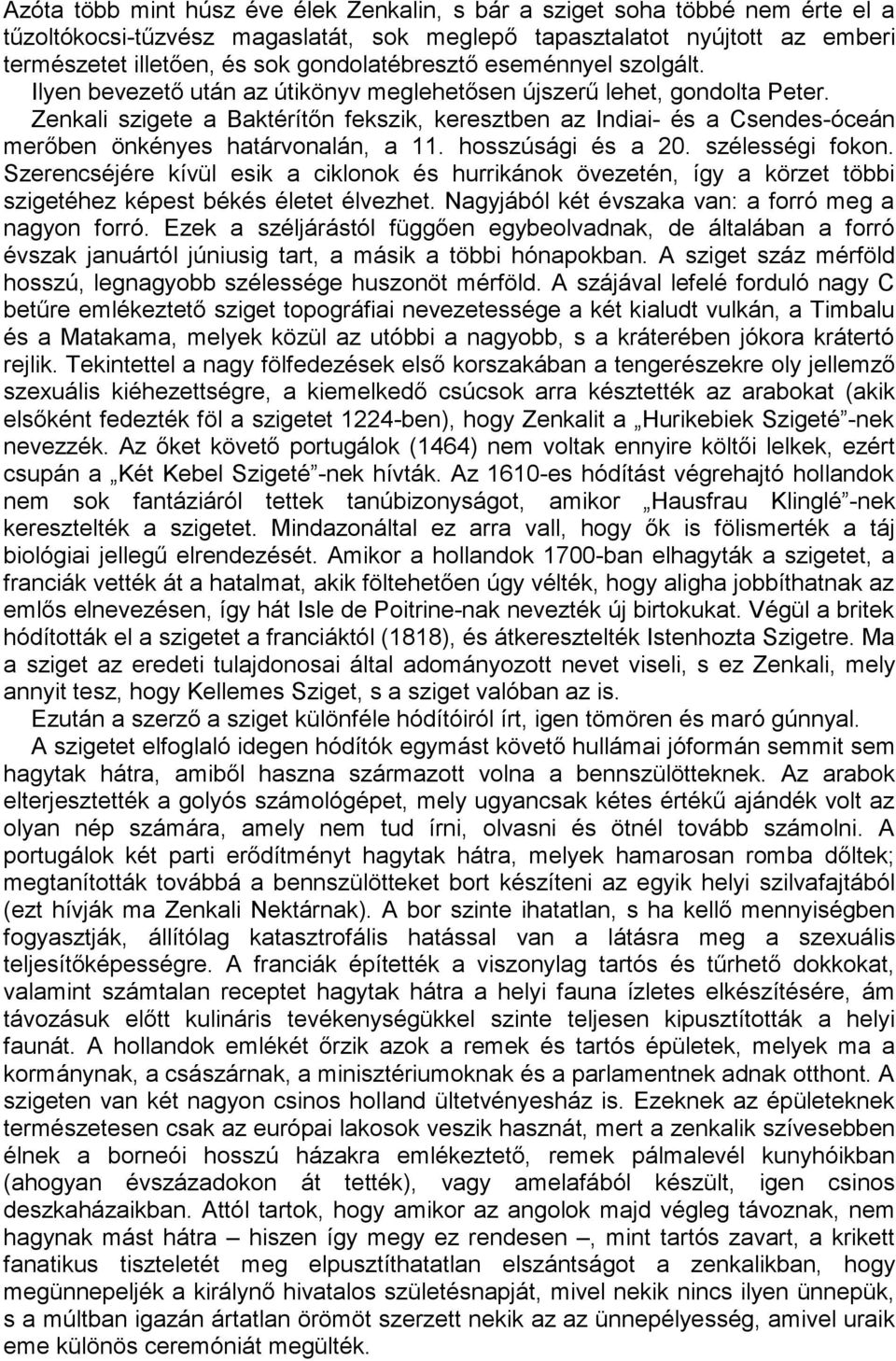 Zenkali szigete a Baktérítőn fekszik, keresztben az Indiai- és a Csendes-óceán merőben önkényes határvonalán, a 11. hosszúsági és a 20. szélességi fokon.