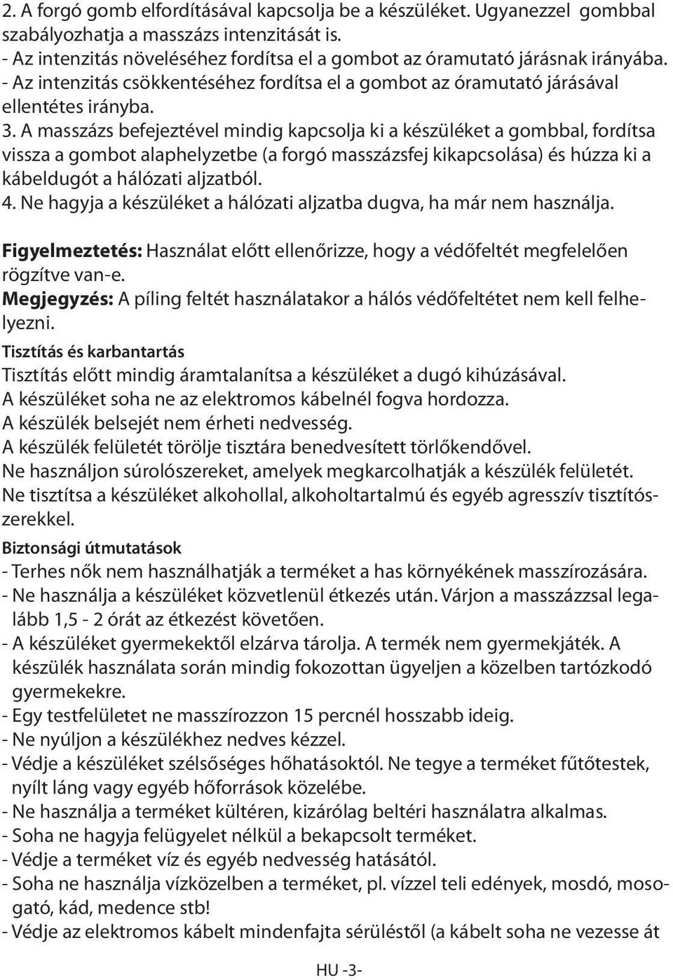 A masszázs befejeztével mindig kapcsolja ki a készüléket a gombbal, fordítsa vissza a gombot alaphelyzetbe (a forgó masszázsfej kikapcsolása) és húzza ki a kábeldugót a hálózati aljzatból. 4.