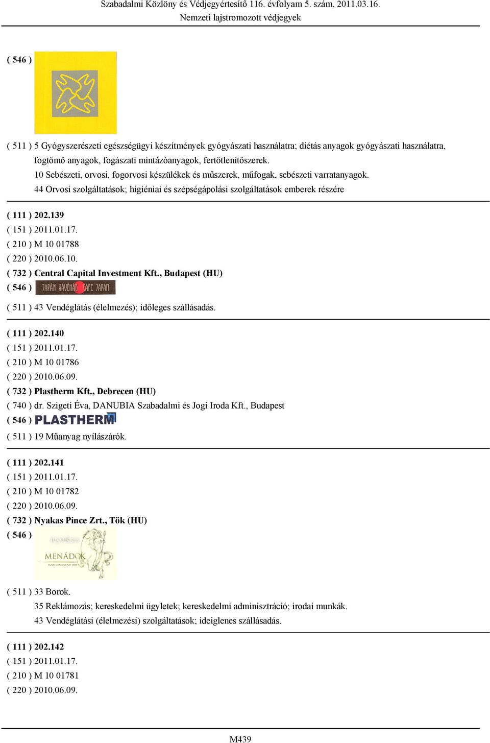 139 ( 210 ) M 10 01788 ( 220 ) 2010.06.10. ( 732 ) Central Capital Investment Kft., Budapest (HU) ( 511 ) 43 Vendéglátás (élelmezés); időleges szállásadás. ( 111 ) 202.