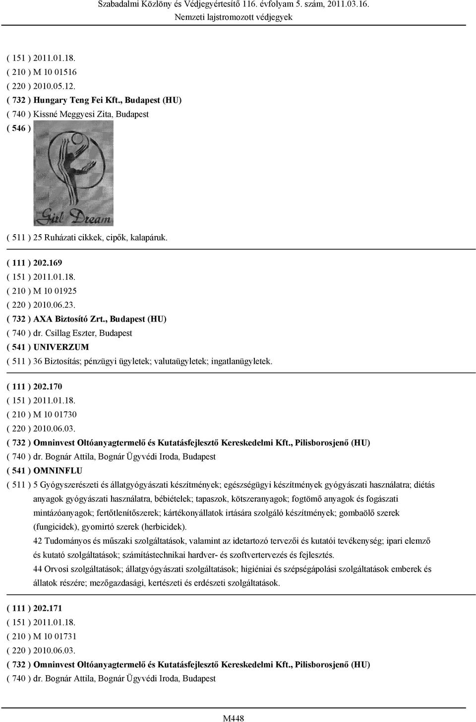 Csillag Eszter, Budapest ( 541 ) UNIVERZUM ( 511 ) 36 Biztosítás; pénzügyi ügyletek; valutaügyletek; ingatlanügyletek. ( 111 ) 202.170 ( 210 ) M 10 01730 ( 220 ) 2010.06.03.