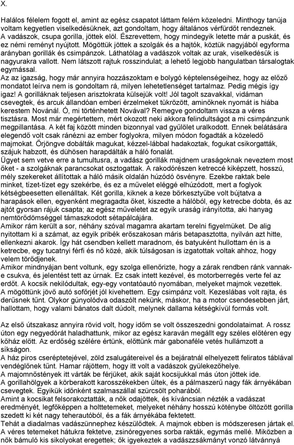 Mögöttük jöttek a szolgák és a hajtók, köztük nagyjából egyforma arányban gorillák és csimpánzok. Láthatólag a vadászok voltak az urak, viselkedésük is nagyurakra vallott.