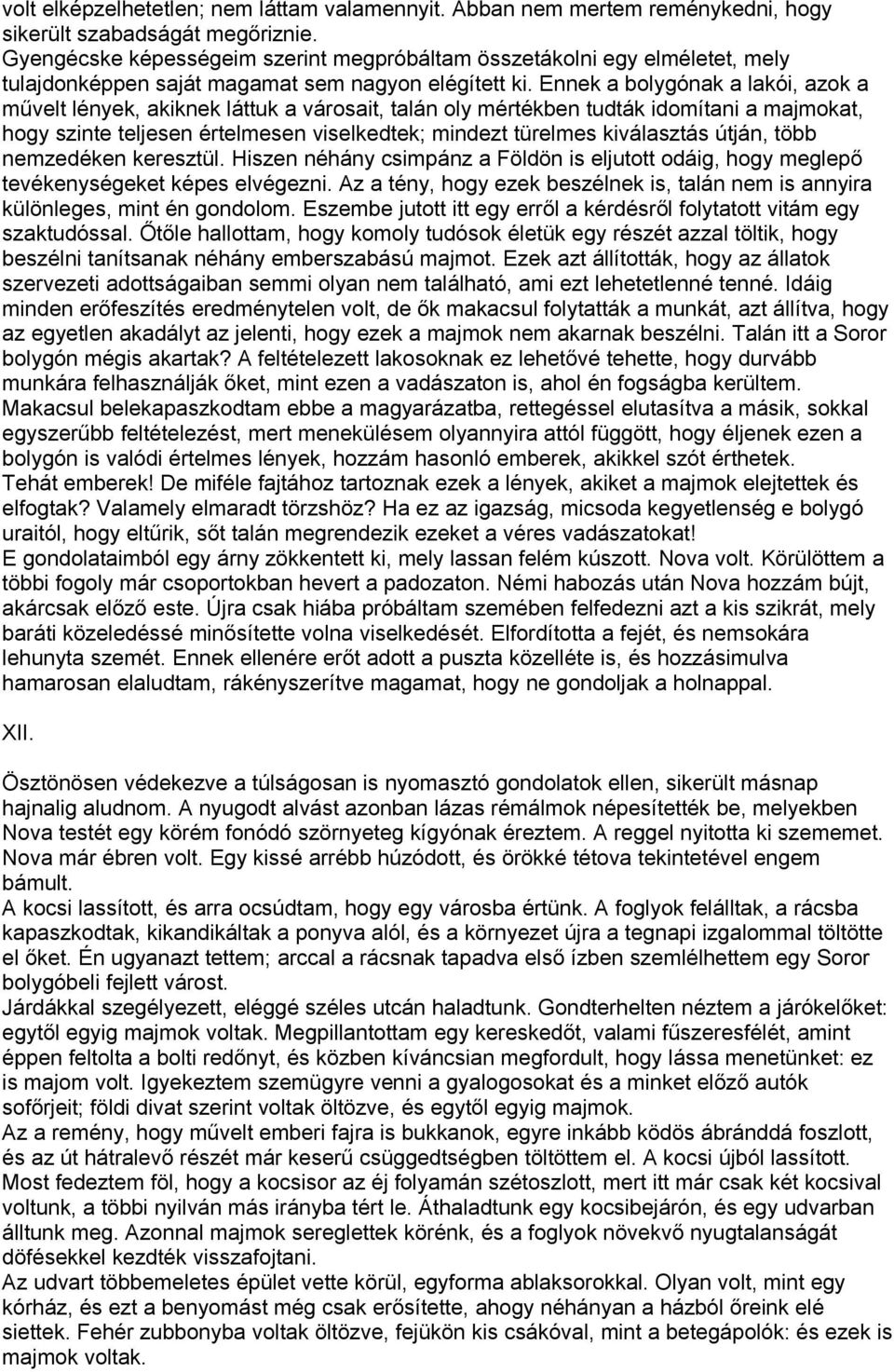 Ennek a bolygónak a lakói, azok a művelt lények, akiknek láttuk a városait, talán oly mértékben tudták idomítani a majmokat, hogy szinte teljesen értelmesen viselkedtek; mindezt türelmes kiválasztás