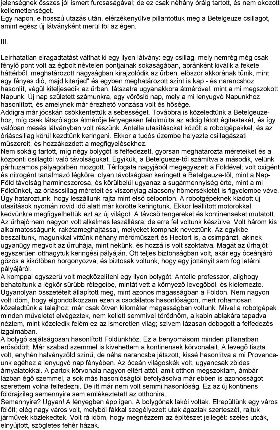 Leírhatatlan elragadtatást válthat ki egy ilyen látvány: egy csillag, mely nemrég még csak fénylő pont volt az égbolt névtelen pontjainak sokaságában, apránként kiválik a fekete háttérből,