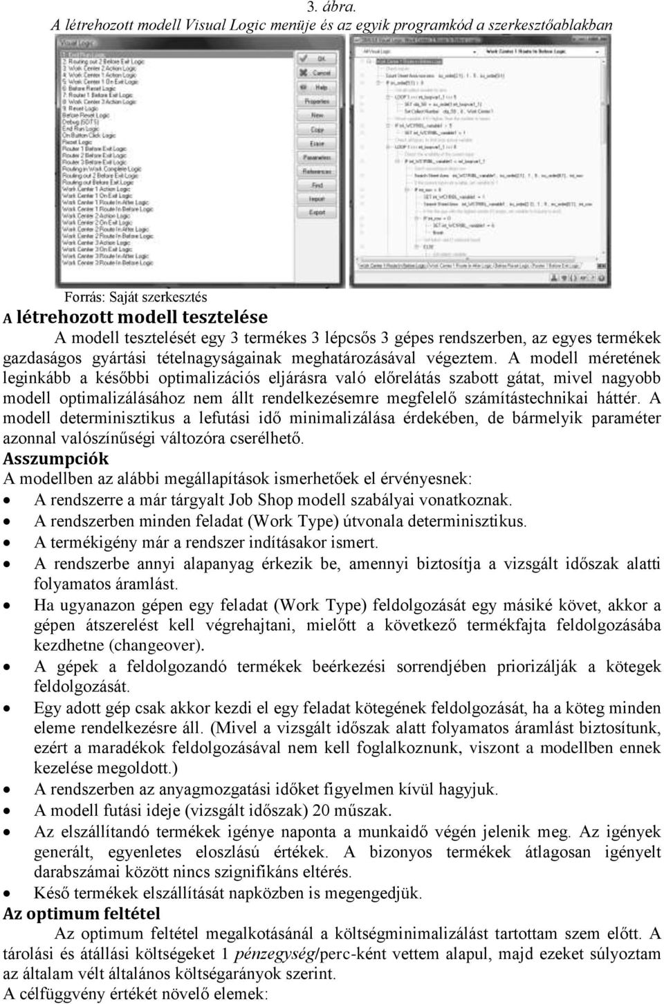 rendszerben, az egyes termékek gazdaságos gyártási tételnagyságainak meghatározásával végeztem.