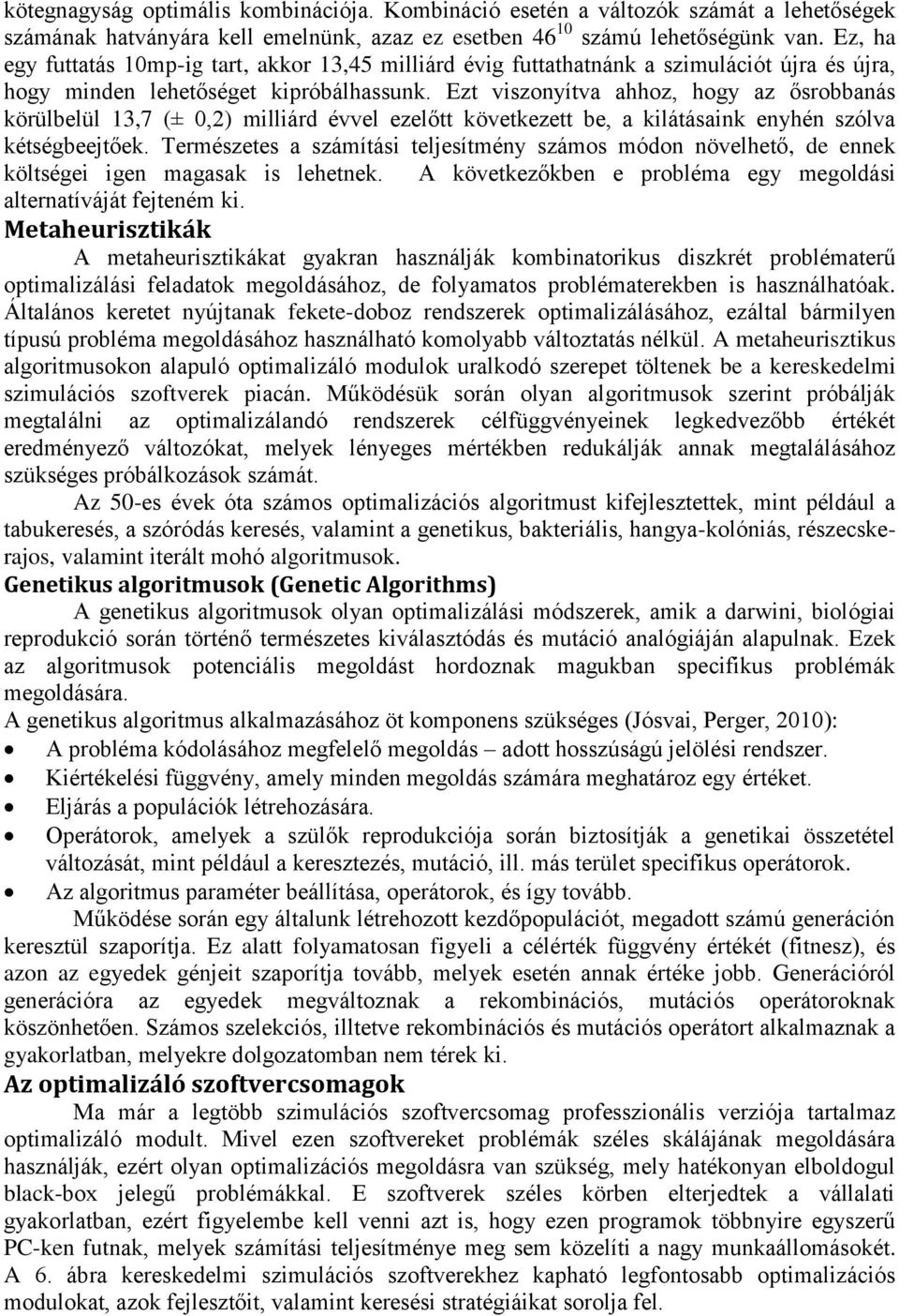 Ezt viszonyítva ahhoz, hogy az ősrobbanás körülbelül 13,7 (± 0,2) milliárd évvel ezelőtt következett be, a kilátásaink enyhén szólva kétségbeejtőek.