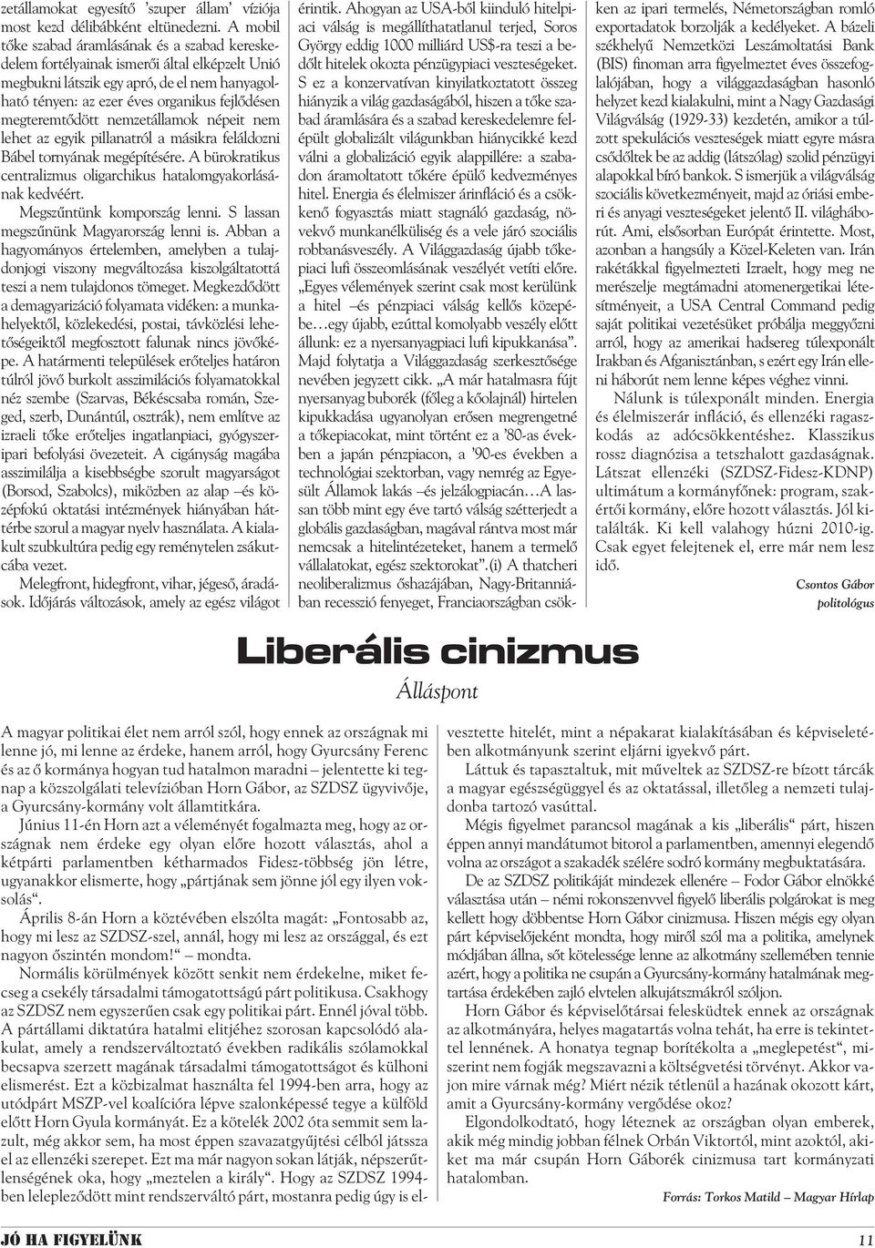 megteremtõdött nemzetállamok népeit nem lehet az egyik pillanatról a másikra feláldozni Bábel tornyának megépítésére. A bürokratikus centralizmus oligarchikus hatalomgyakorlásának kedvéért.