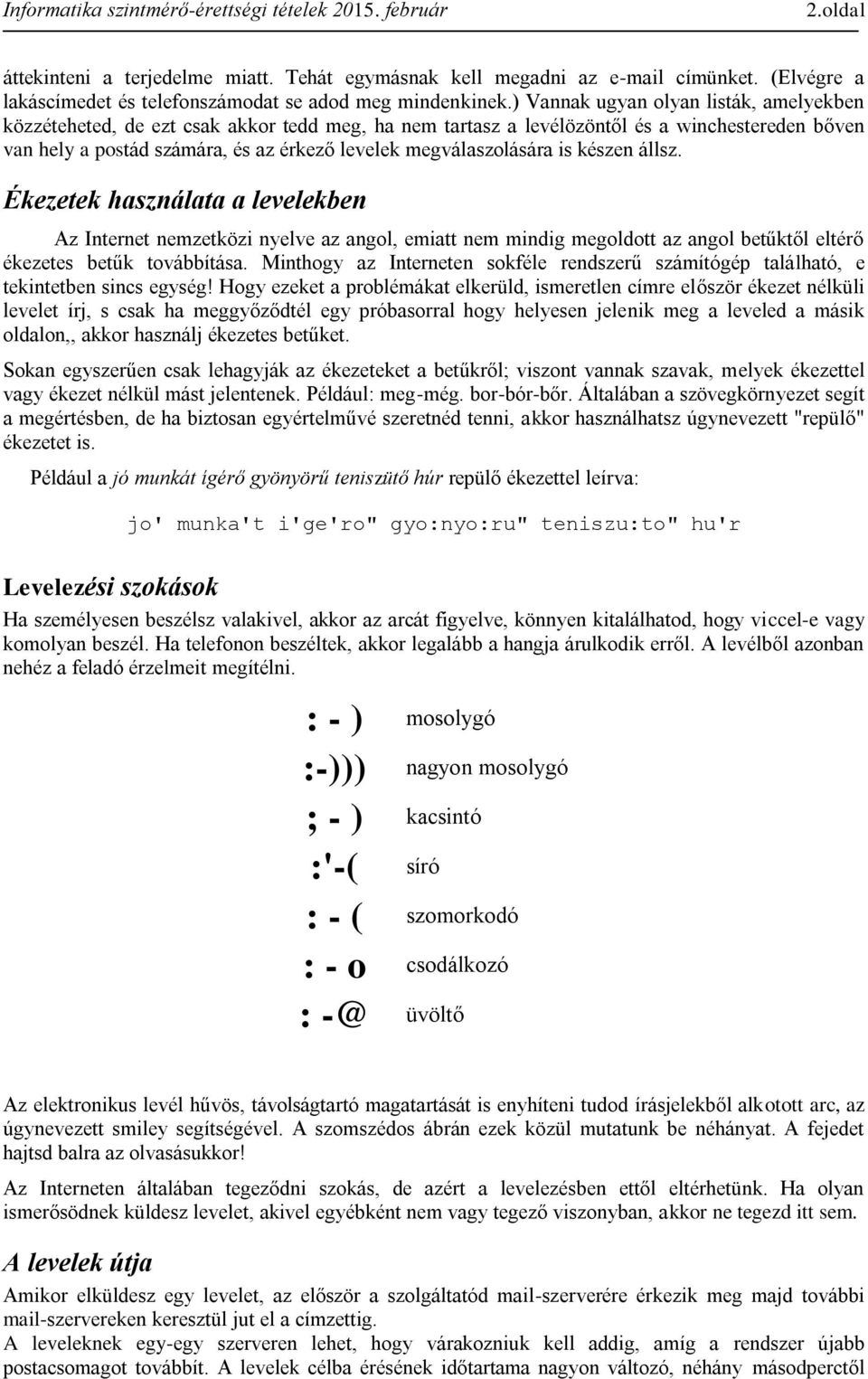megválaszolására is készen állsz. Ékezetek használata a levelekben Az Internet nemzetközi nyelve az angol, emiatt nem mindig megoldott az angol betűktől eltérő ékezetes betűk továbbítása.