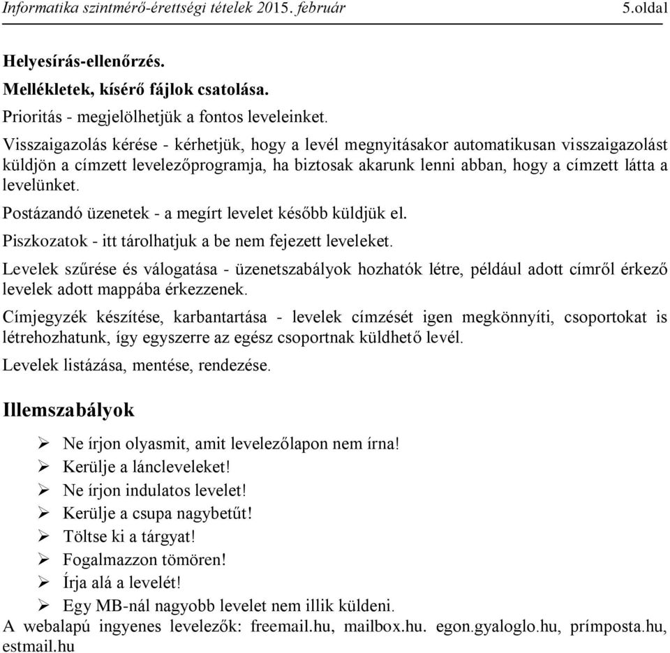 Postázandó üzenetek - a megírt levelet később küldjük el. Piszkozatok - itt tárolhatjuk a be nem fejezett leveleket.