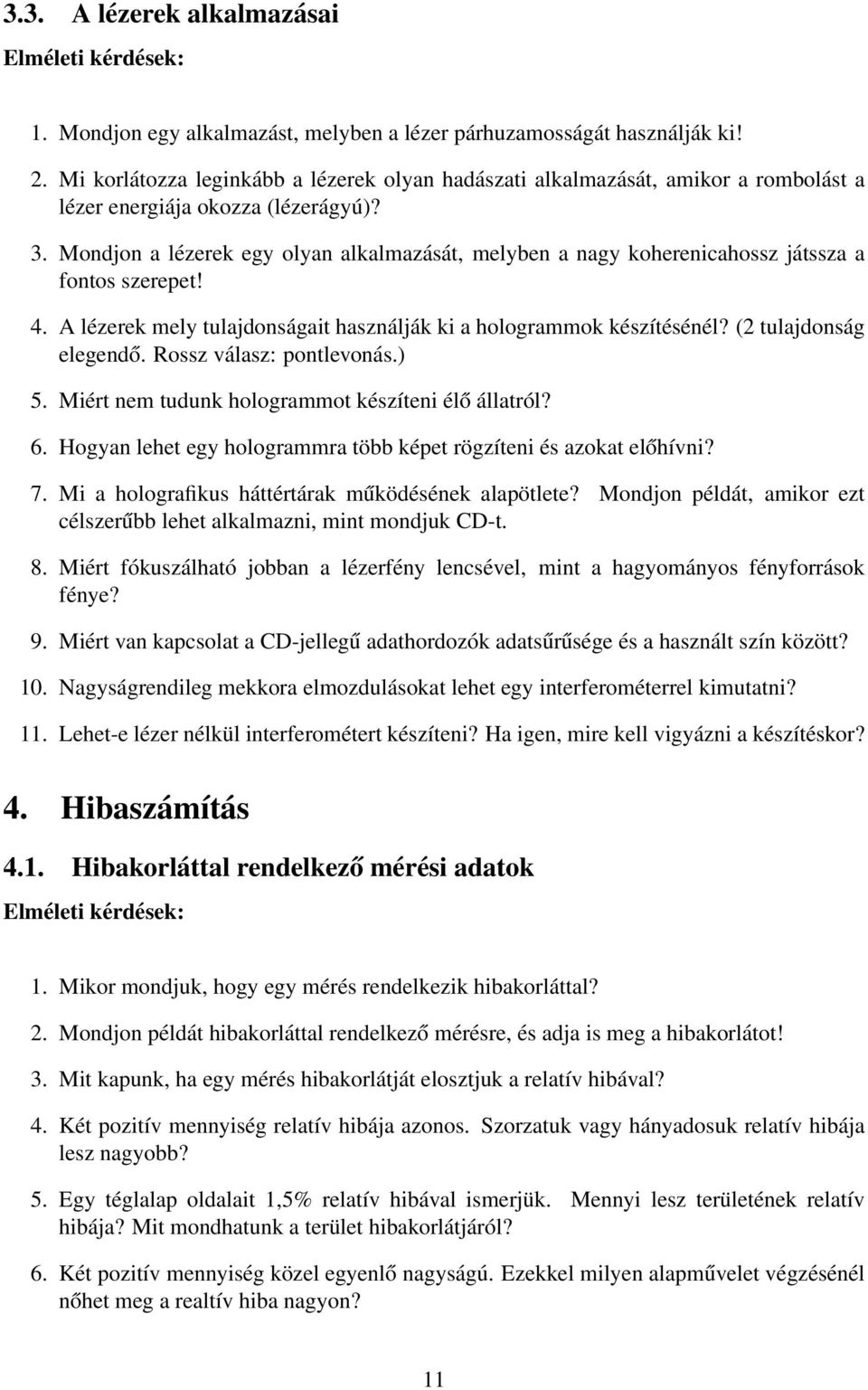 Mondjon a lézerek egy olyan alkalmazását, melyben a nagy koherenicahossz játssza a fontos szerepet! 4. A lézerek mely tulajdonságait használják ki a hologrammok készítésénél? (2 tulajdonság elegendő.