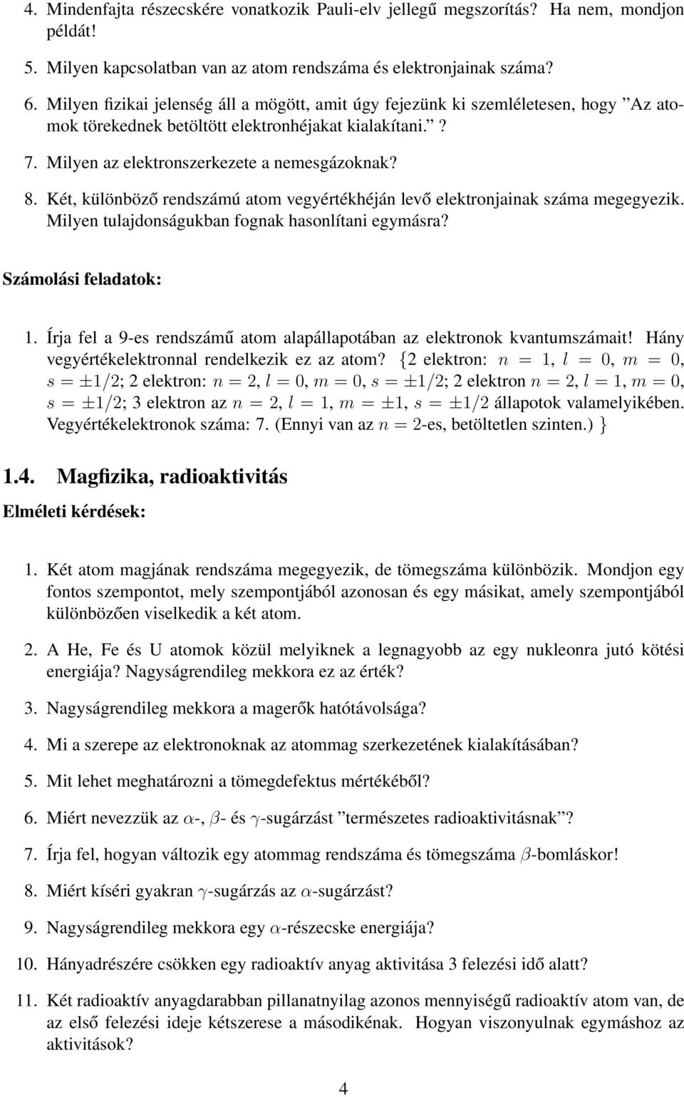 Két, különböző rendszámú atom vegyértékhéján levő elektronjainak száma megegyezik. Milyen tulajdonságukban fognak hasonlítani egymásra? 1.