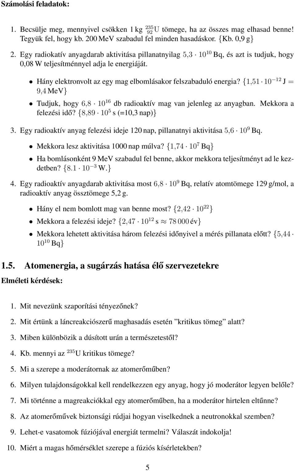 {1,51 10 12 J = 9,4 MeV} Tudjuk, hogy 6,8 10 16 db radioaktív mag van jelenleg az anyagban. Mekkora a felezési idő? {8,89 10 5 s (=10,3 nap)} 3.