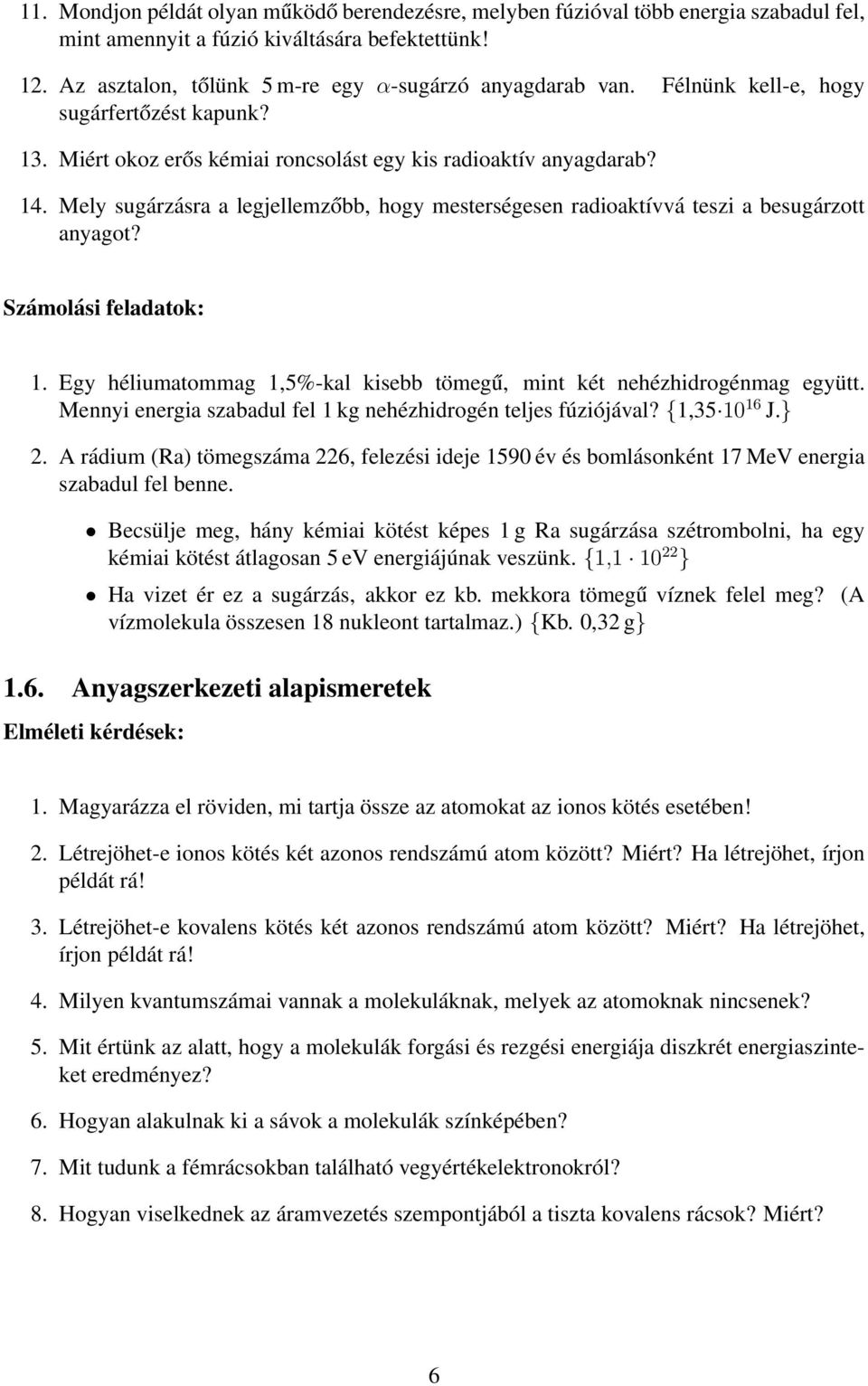 Mely sugárzásra a legjellemzőbb, hogy mesterségesen radioaktívvá teszi a besugárzott anyagot? 1. Egy héliumatommag 1,5%-kal kisebb tömegű, mint két nehézhidrogénmag együtt.