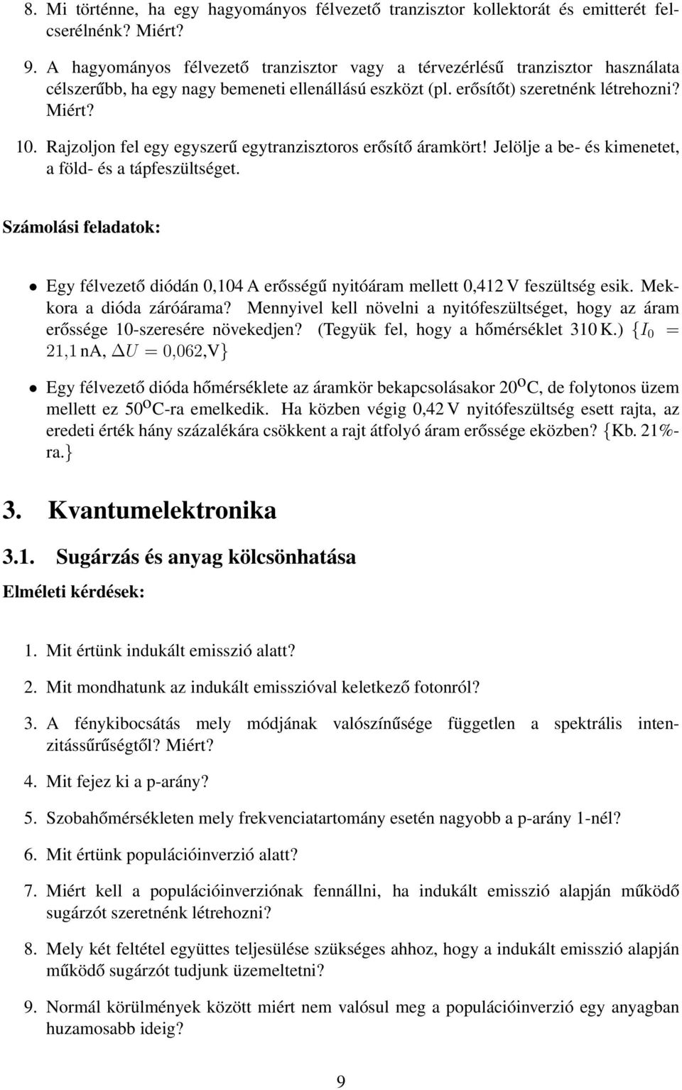 Rajzoljon fel egy egyszerű egytranzisztoros erősítő áramkört! Jelölje a be- és kimenetet, a föld- és a tápfeszültséget. Egy félvezető diódán 0,104 A erősségű nyitóáram mellett 0,412 V feszültség esik.