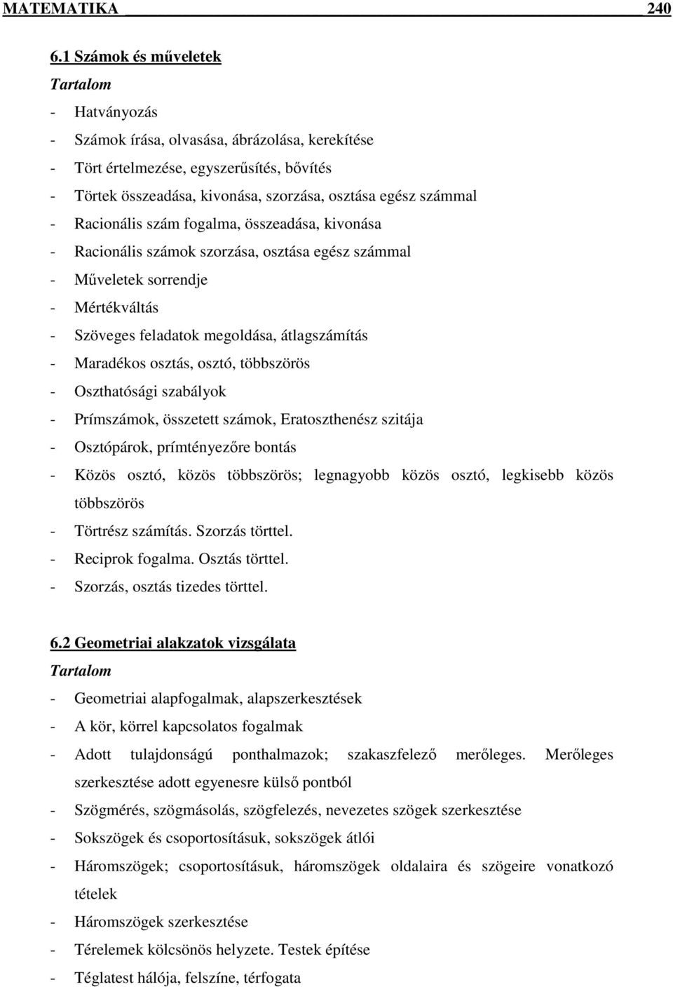 Racionális szám fogalma, összeadása, kivonása - Racionális számok szorzása, osztása egész számmal - Mőveletek sorrendje - Mértékváltás - Szöveges feladatok megoldása, átlagszámítás - Maradékos