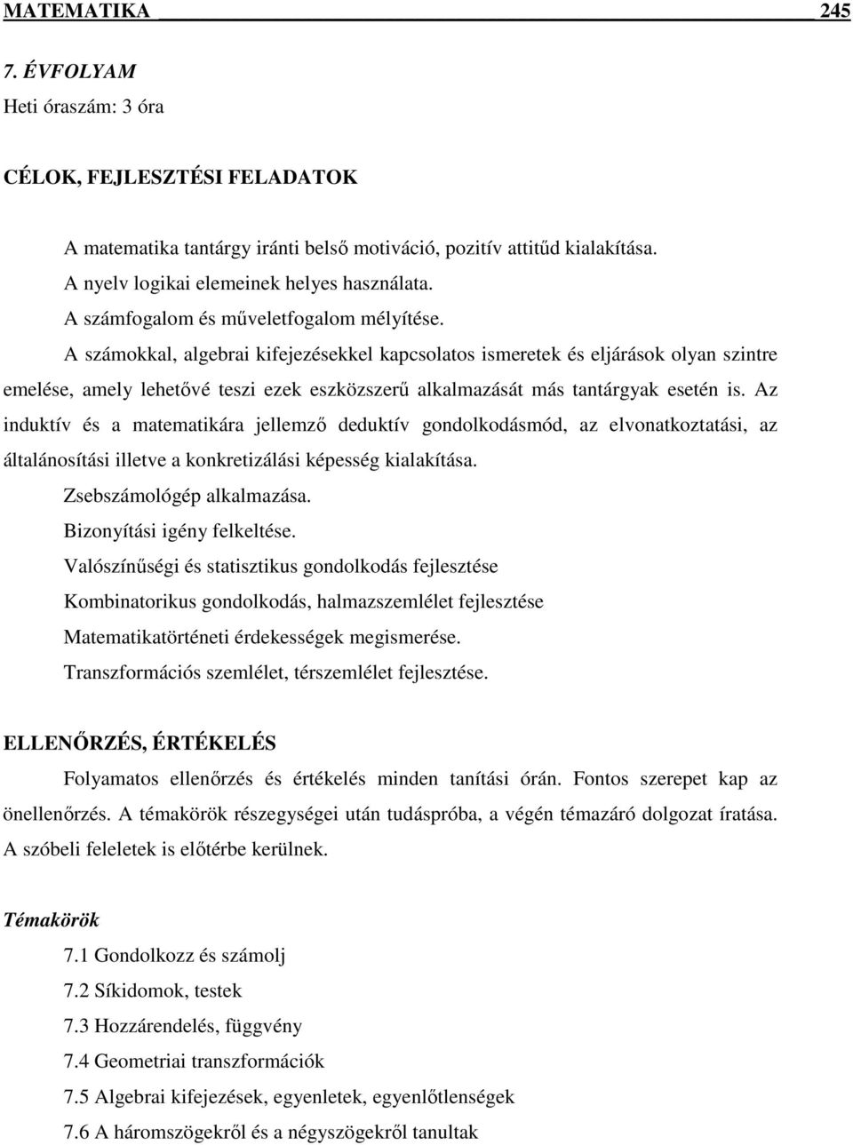 A számokkal, algebrai kifejezésekkel kapcsolatos ismeretek és eljárások olyan szintre emelése, amely lehetıvé teszi ezek eszközszerő alkalmazását más tantárgyak esetén is.