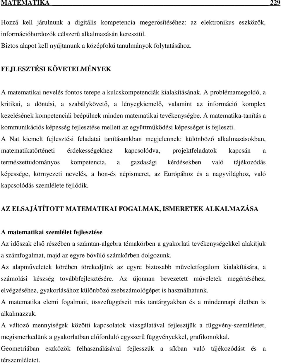 A problémamegoldó, a kritikai, a döntési, a szabálykövetı, a lényegkiemelı, valamint az információ komplex kezelésének kompetenciái beépülnek minden matematikai tevékenységbe.