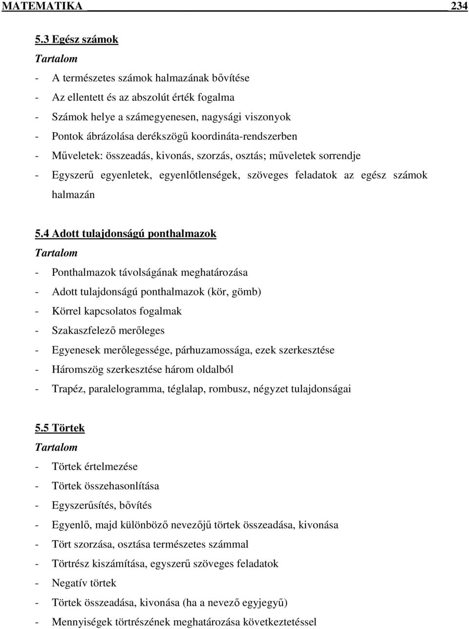 koordináta-rendszerben - Mőveletek: összeadás, kivonás, szorzás, osztás; mőveletek sorrendje - Egyszerő egyenletek, egyenlıtlenségek, szöveges feladatok az egész számok halmazán 5.