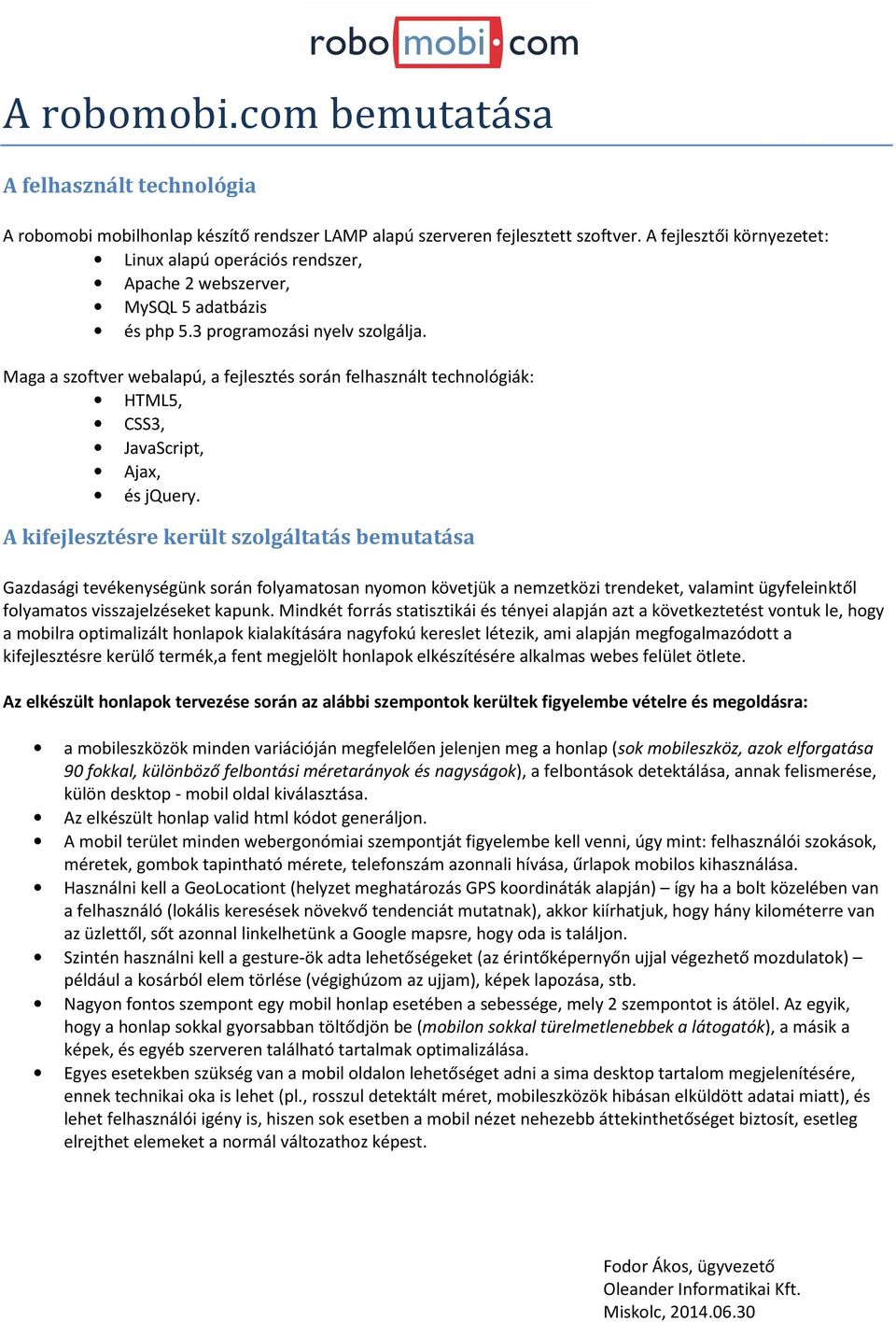 Maga a szoftver webalapú, a fejlesztés során felhasznált technológiák: HTML5, CSS3, JavaScript, Ajax, és jquery.