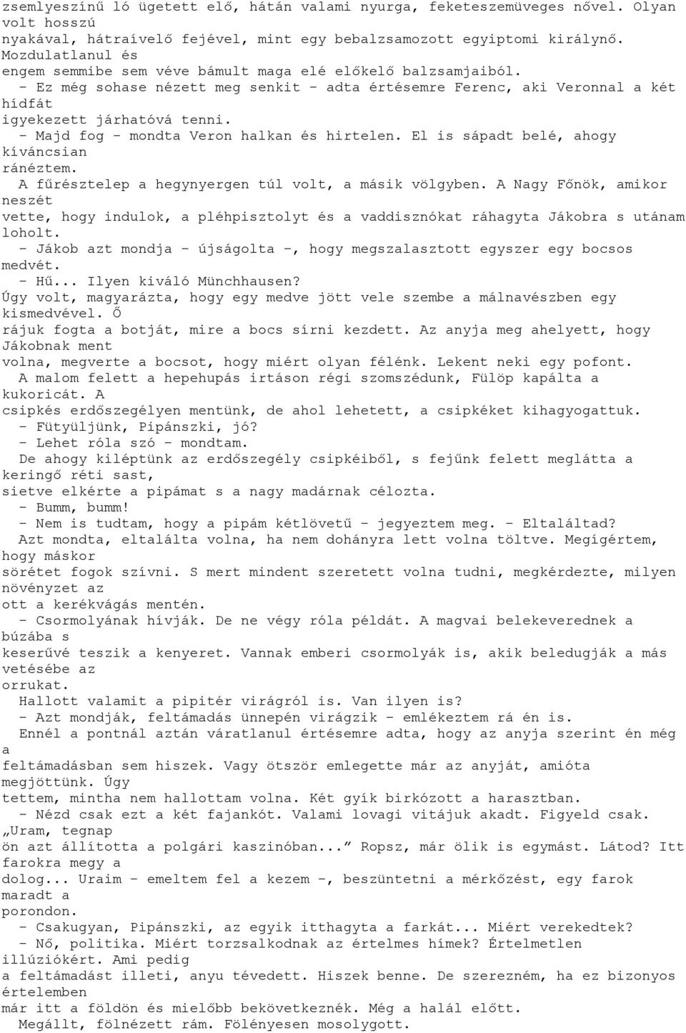 - Majd fog - mondta Veron halkan és hirtelen. El is sápadt belé, ahogy kíváncsian ránéztem. A fűrésztelep a hegynyergen túl volt, a másik völgyben.