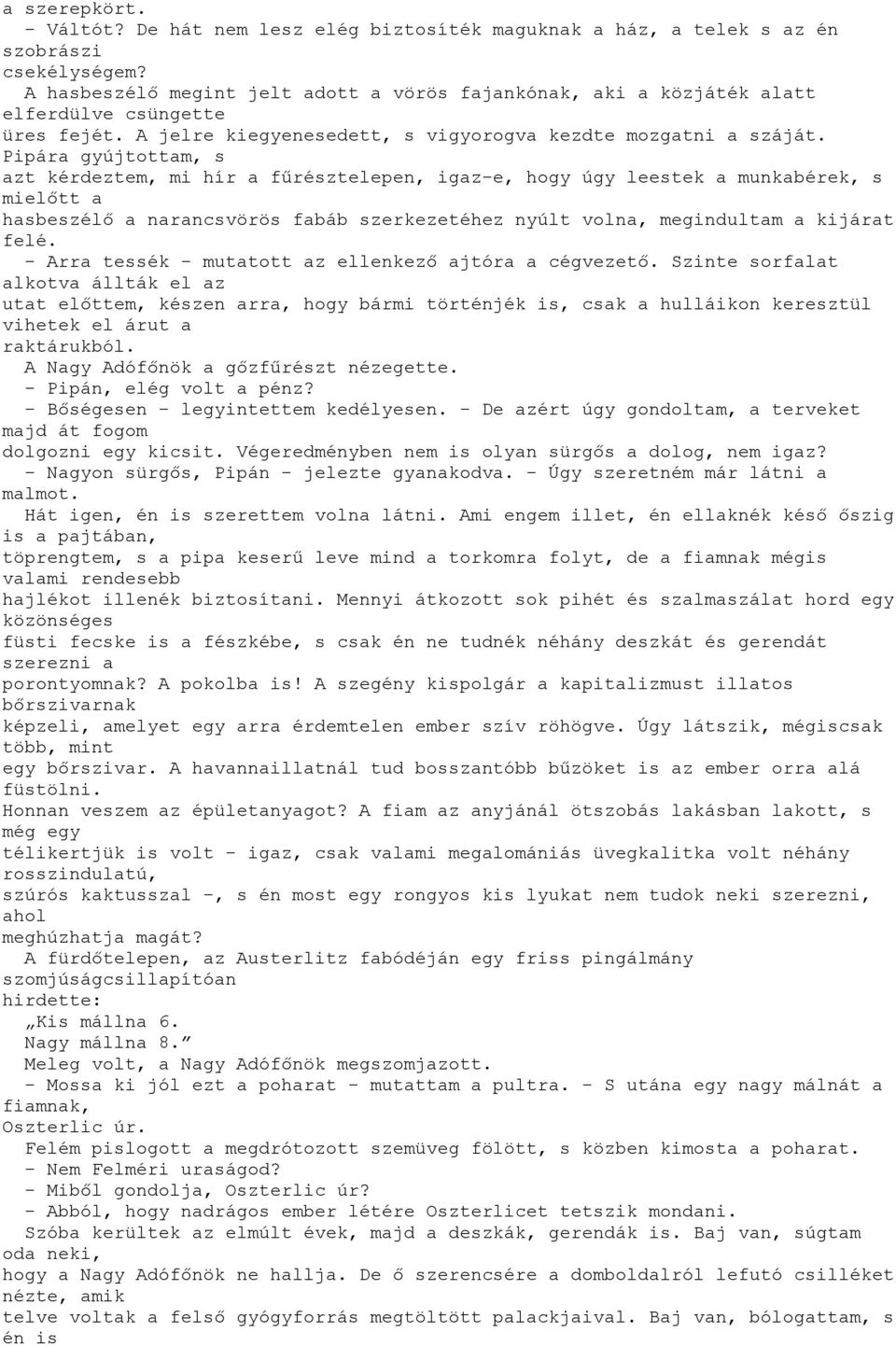 Pipára gyújtottam, s azt kérdeztem, mi hír a fűrésztelepen, igaz-e, hogy úgy leestek a munkabérek, s mielőtt a hasbeszélő a narancsvörös fabáb szerkezetéhez nyúlt volna, megindultam a kijárat felé.