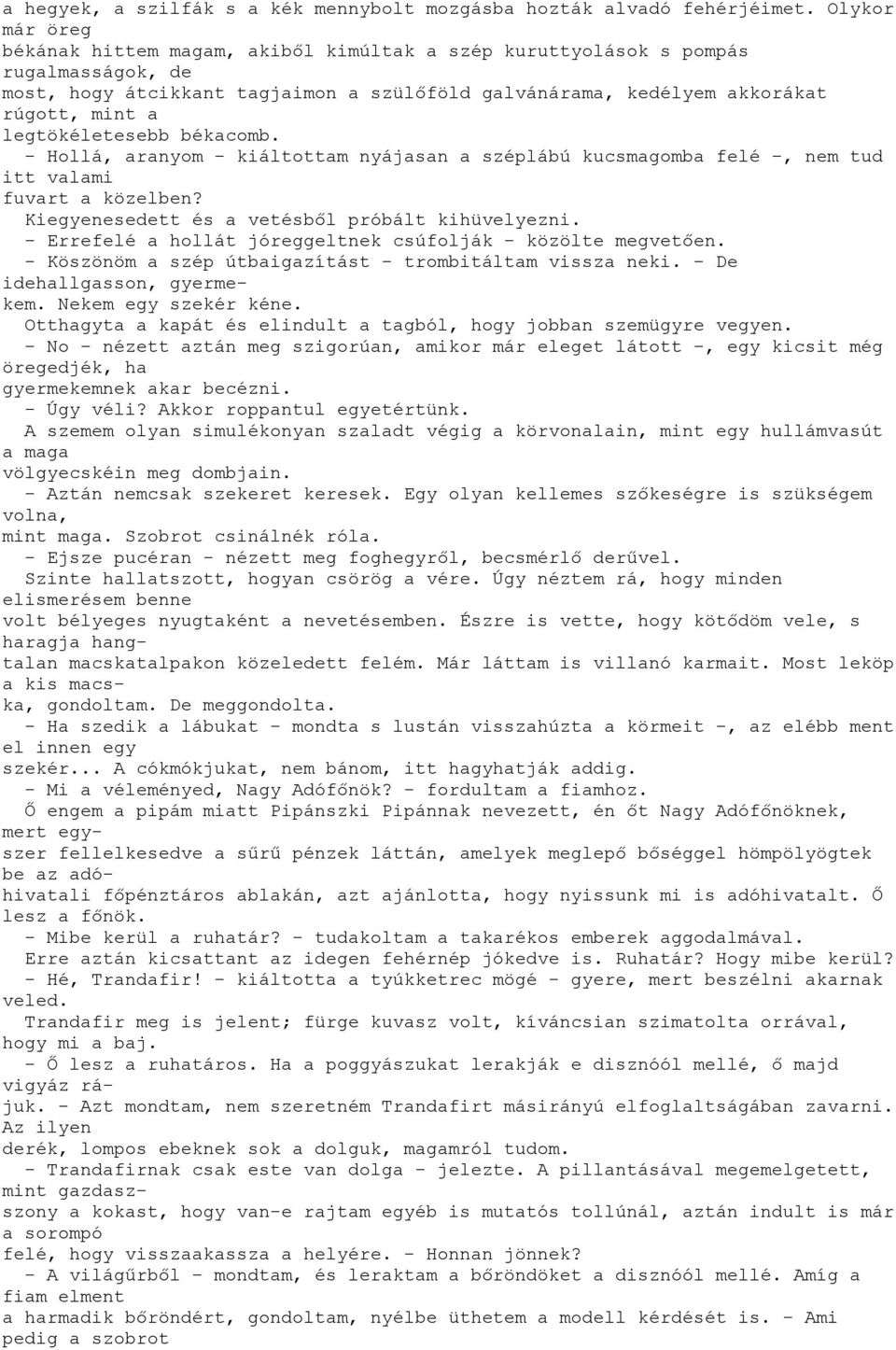 legtökéletesebb békacomb. - Hollá, aranyom - kiáltottam nyájasan a széplábú kucsmagomba felé -, nem tud itt valami fuvart a közelben? Kiegyenesedett és a vetésből próbált kihüvelyezni.