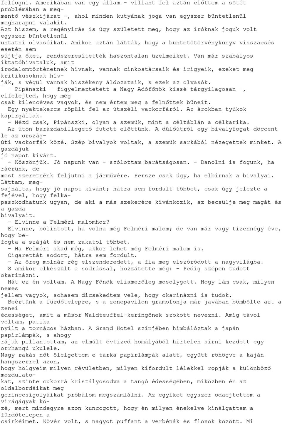 Amikor aztán látták, hogy a büntetőtörvénykönyv visszaesés esetén sem sújtja őket, rendszeresítették haszontalan üzelmeiket.