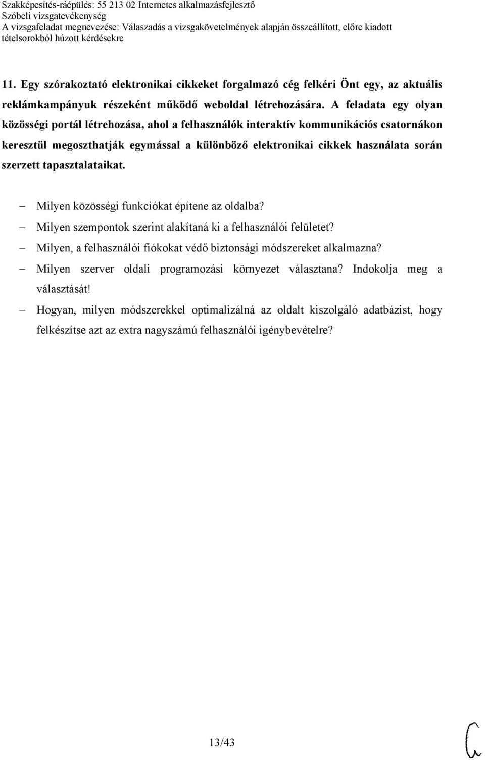 szerzett tapasztalataikat. Milyen közösségi funkciókat építene az oldalba? Milyen szempontok szerint alakítaná ki a felhasználói felületet?