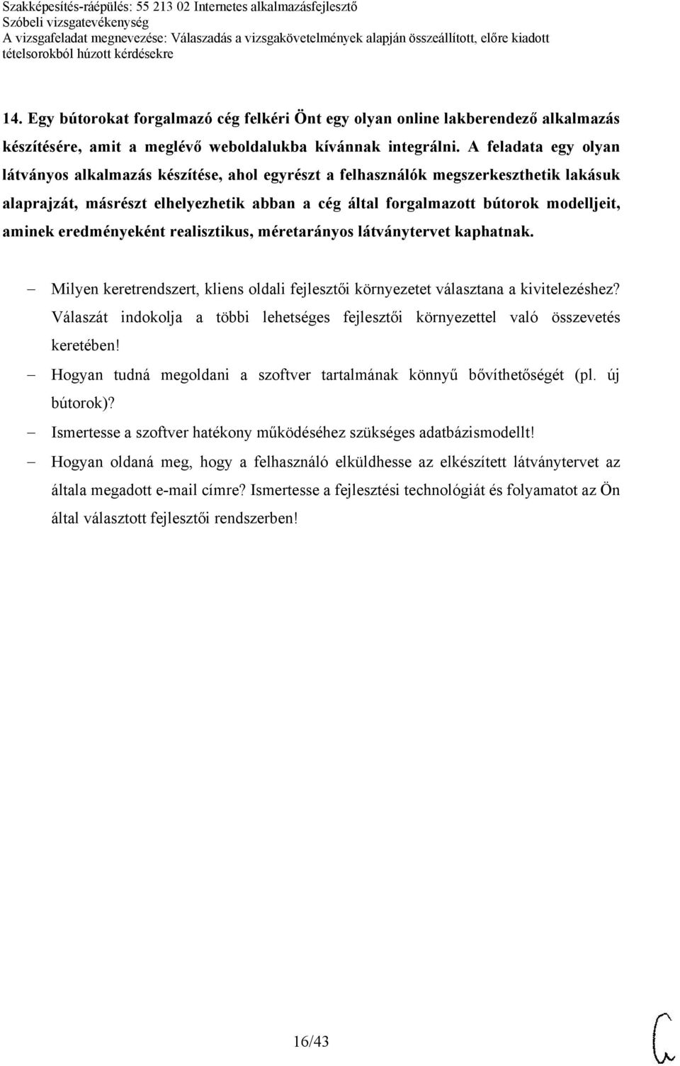 aminek eredményeként realisztikus, méretarányos látványtervet kaphatnak. Milyen keretrendszert, kliens oldali fejlesztői környezetet választana a kivitelezéshez?