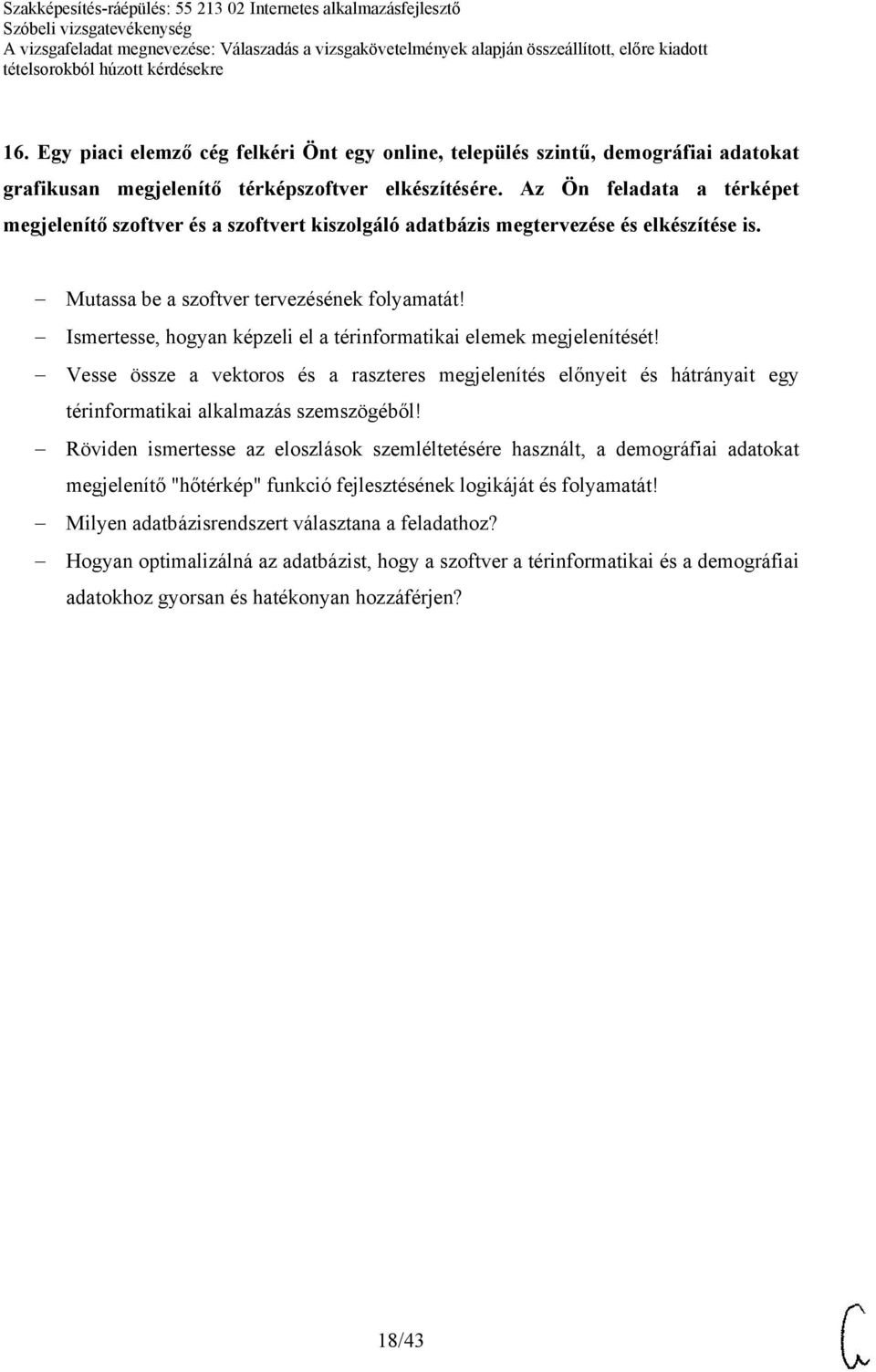 Ismertesse, hogyan képzeli el a térinformatikai elemek megjelenítését! Vesse össze a vektoros és a raszteres megjelenítés előnyeit és hátrányait egy térinformatikai alkalmazás szemszögéből!