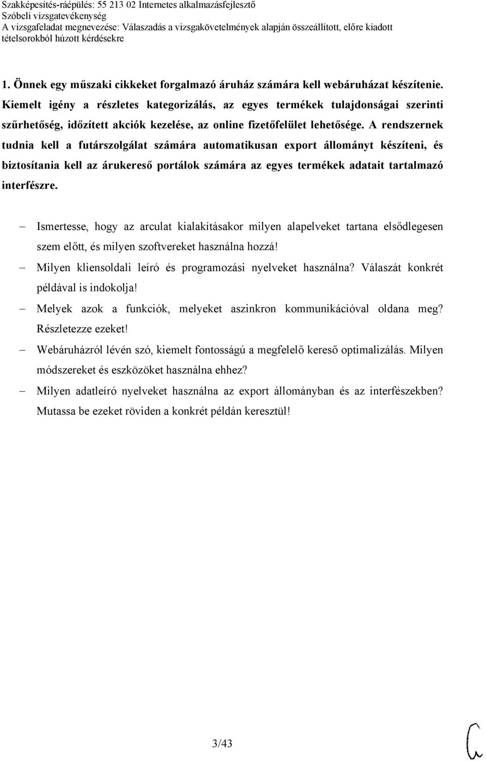 A rendszernek tudnia kell a futárszolgálat számára automatikusan export állományt készíteni, és biztosítania kell az árukereső portálok számára az egyes termékek adatait tartalmazó interfészre.