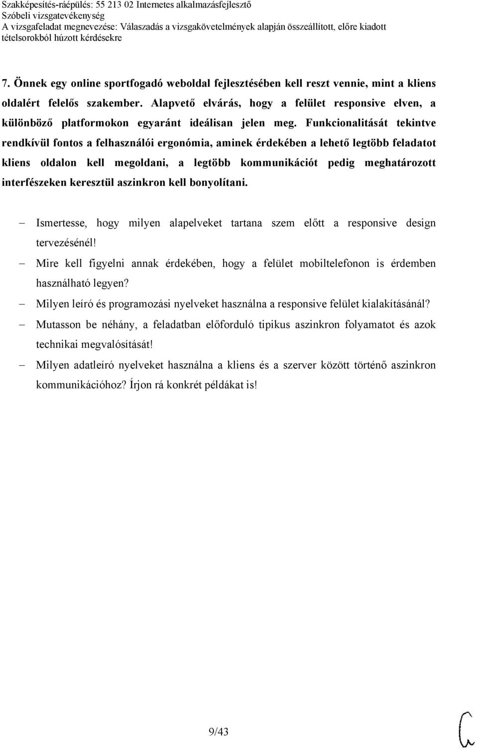 Funkcionalitását tekintve rendkívül fontos a felhasználói ergonómia, aminek érdekében a lehető legtöbb feladatot kliens oldalon kell megoldani, a legtöbb kommunikációt pedig meghatározott