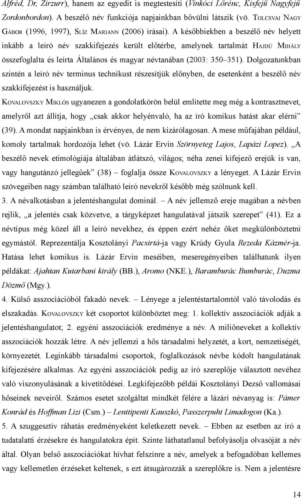 A későbbiekben a beszélő név helyett inkább a leíró név szakkifejezés került előtérbe, amelynek tartalmát HAJDÚ MIHÁLY összefoglalta és leírta Általános és magyar névtanában (2003: 350 351).